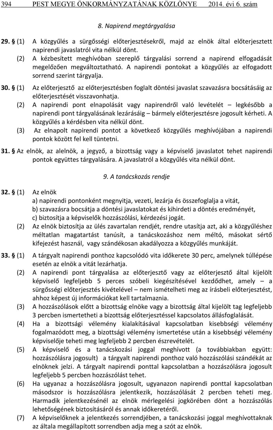 (2) A kézbesített meghívóban szereplő tárgyalási sorrend a napirend elfogadását megelőzően megváltoztatható. A napirendi pontokat a közgyűlés az elfogadott sorrend szerint tárgyalja. 30.