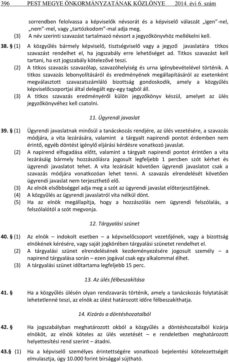 (1) A közgyűlés bármely képviselő, tisztségviselő vagy a jegyző javaslatára titkos szavazást rendelhet el, ha jogszabály erre lehetőséget ad.