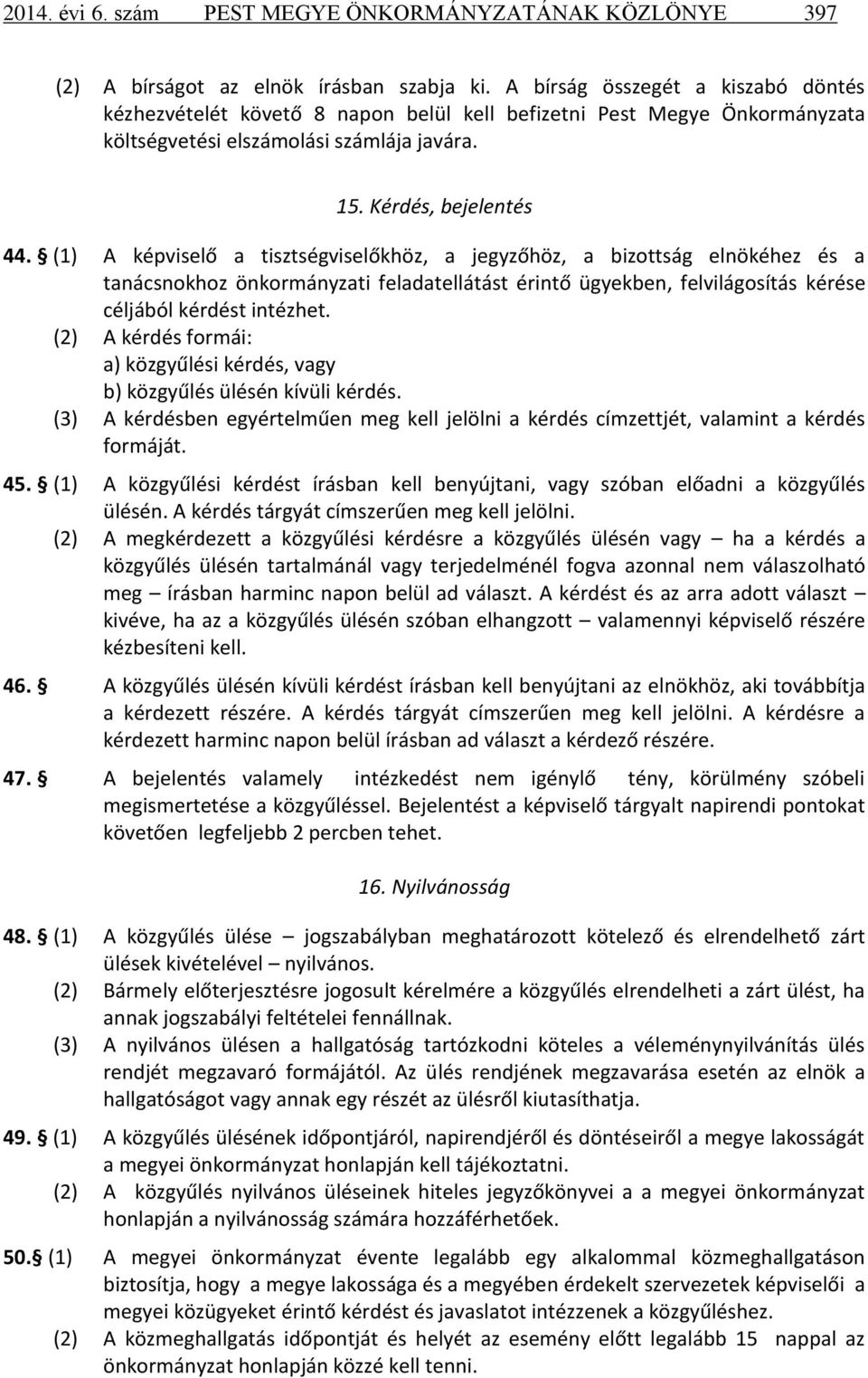 (1) A képviselő a tisztségviselőkhöz, a jegyzőhöz, a bizottság elnökéhez és a tanácsnokhoz önkormányzati feladatellátást érintő ügyekben, felvilágosítás kérése céljából kérdést intézhet.