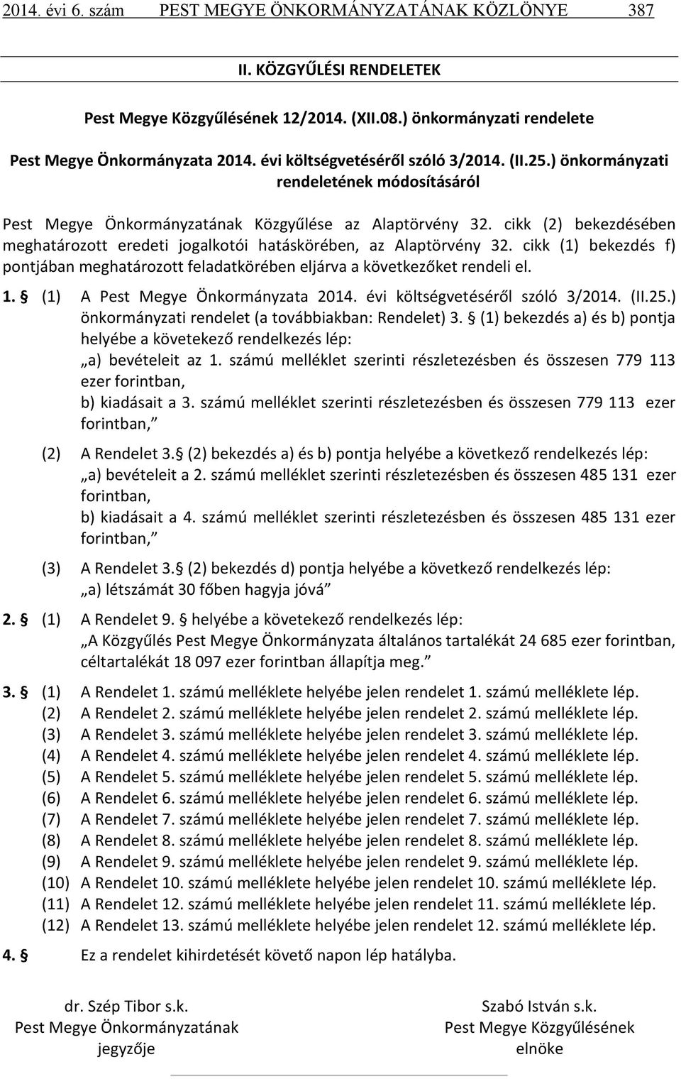 cikk (2) bekezdésében meghatározott eredeti jogalkotói hatáskörében, az Alaptörvény 32. cikk (1) bekezdés f) pontjában meghatározott feladatkörében eljárva a következőket rendeli el. 1.