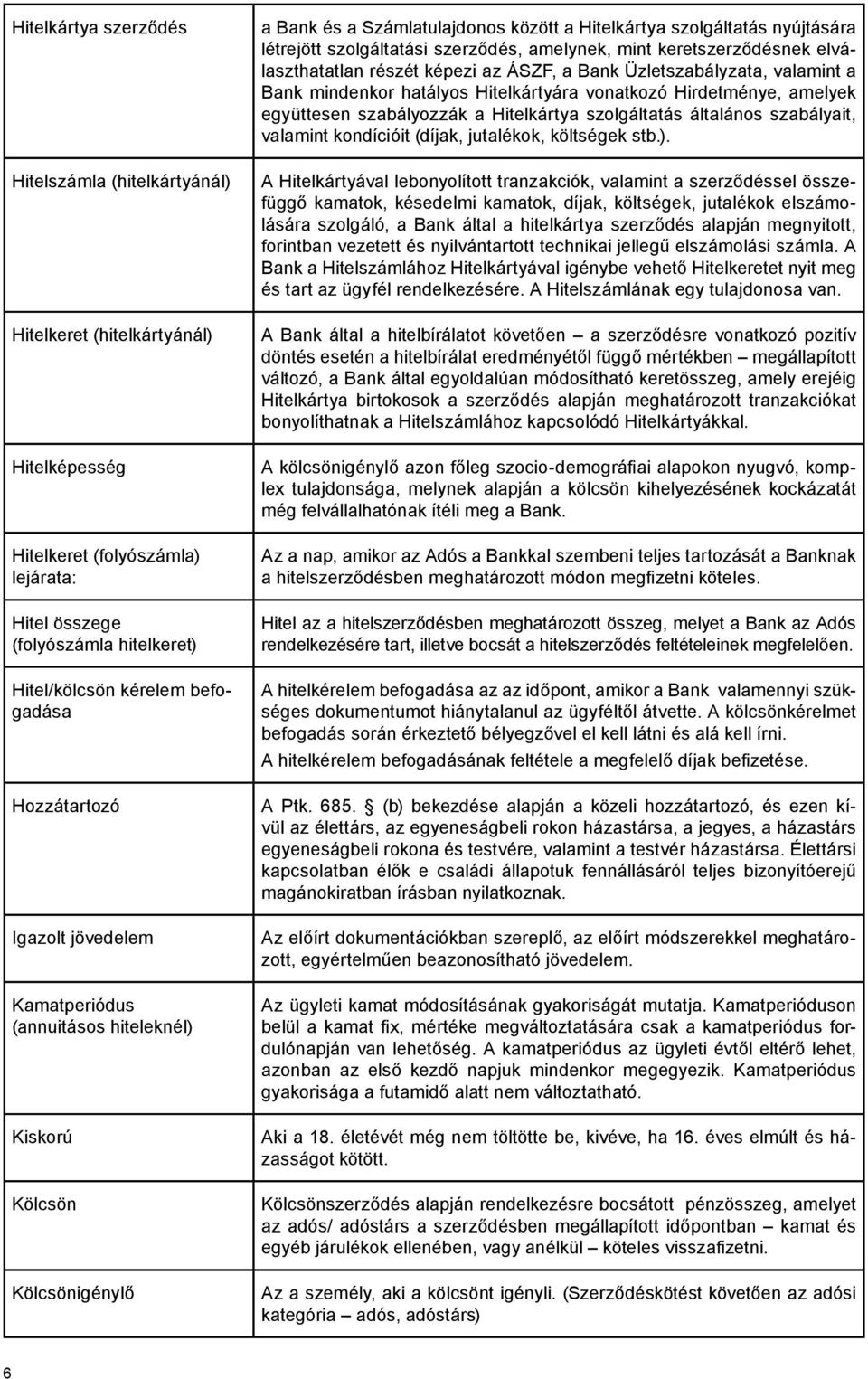 szerződés, amelynek, mint keretszerződésnek elválaszthatatlan részét képezi az ÁSZF, a Bank Üzletszabályzata, valamint a Bank mindenkor hatályos Hitelkártyára vonatkozó Hirdetménye, amelyek
