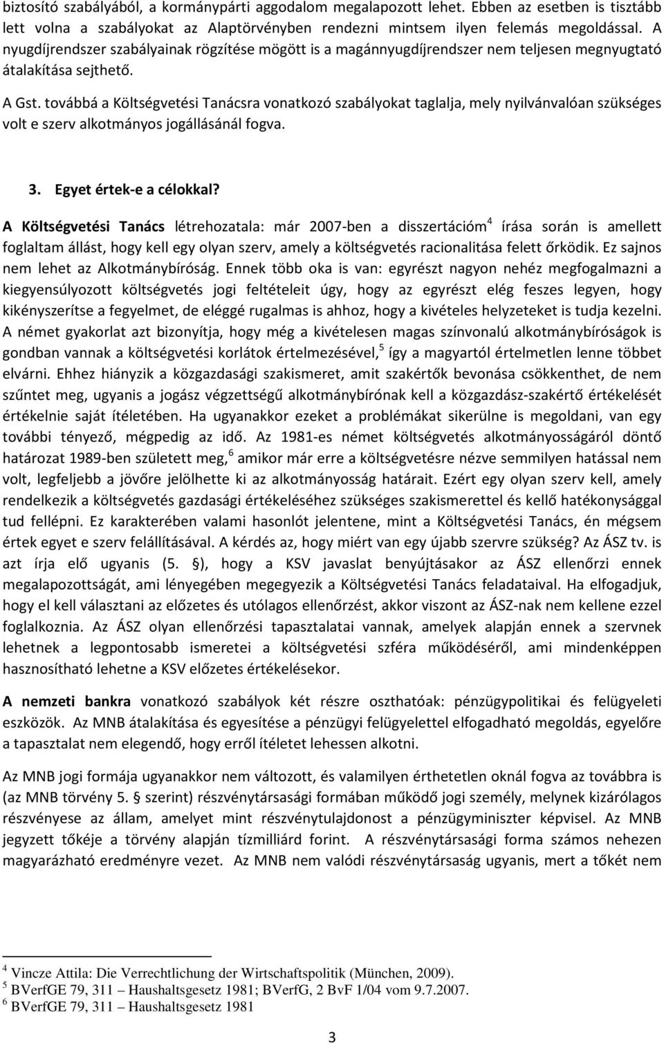 továbbá a Költségvetési Tanácsra vonatkozó szabályokat taglalja, mely nyilvánvalóan szükséges volt e szerv alkotmányos jogállásánál fogva. 3. Egyet értek-e a célokkal?