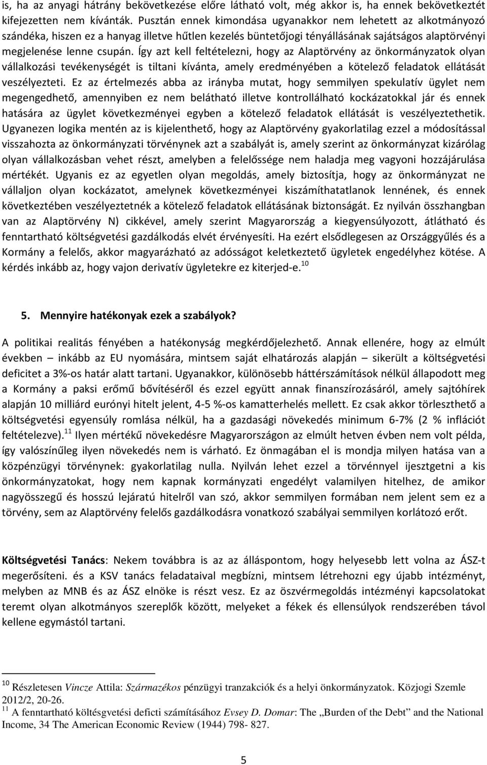 Így azt kell feltételezni, hogy az Alaptörvény az önkormányzatok olyan vállalkozási tevékenységét is tiltani kívánta, amely eredményében a kötelező feladatok ellátását veszélyezteti.