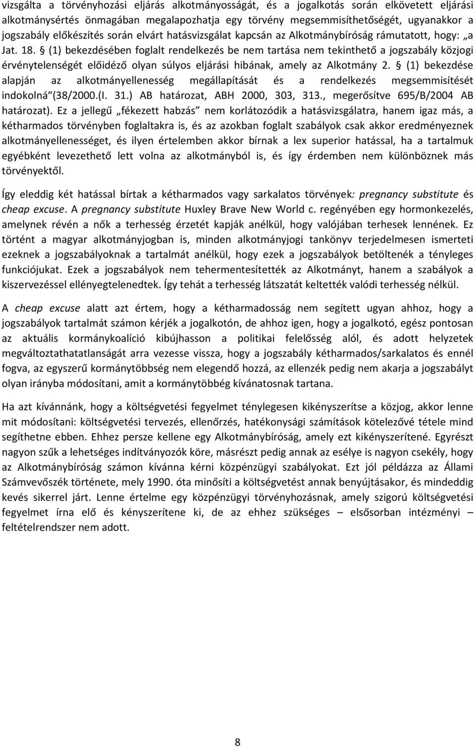 (1) bekezdésében foglalt rendelkezés be nem tartása nem tekinthető a jogszabály közjogi érvénytelenségét előidéző olyan súlyos eljárási hibának, amely az Alkotmány 2.