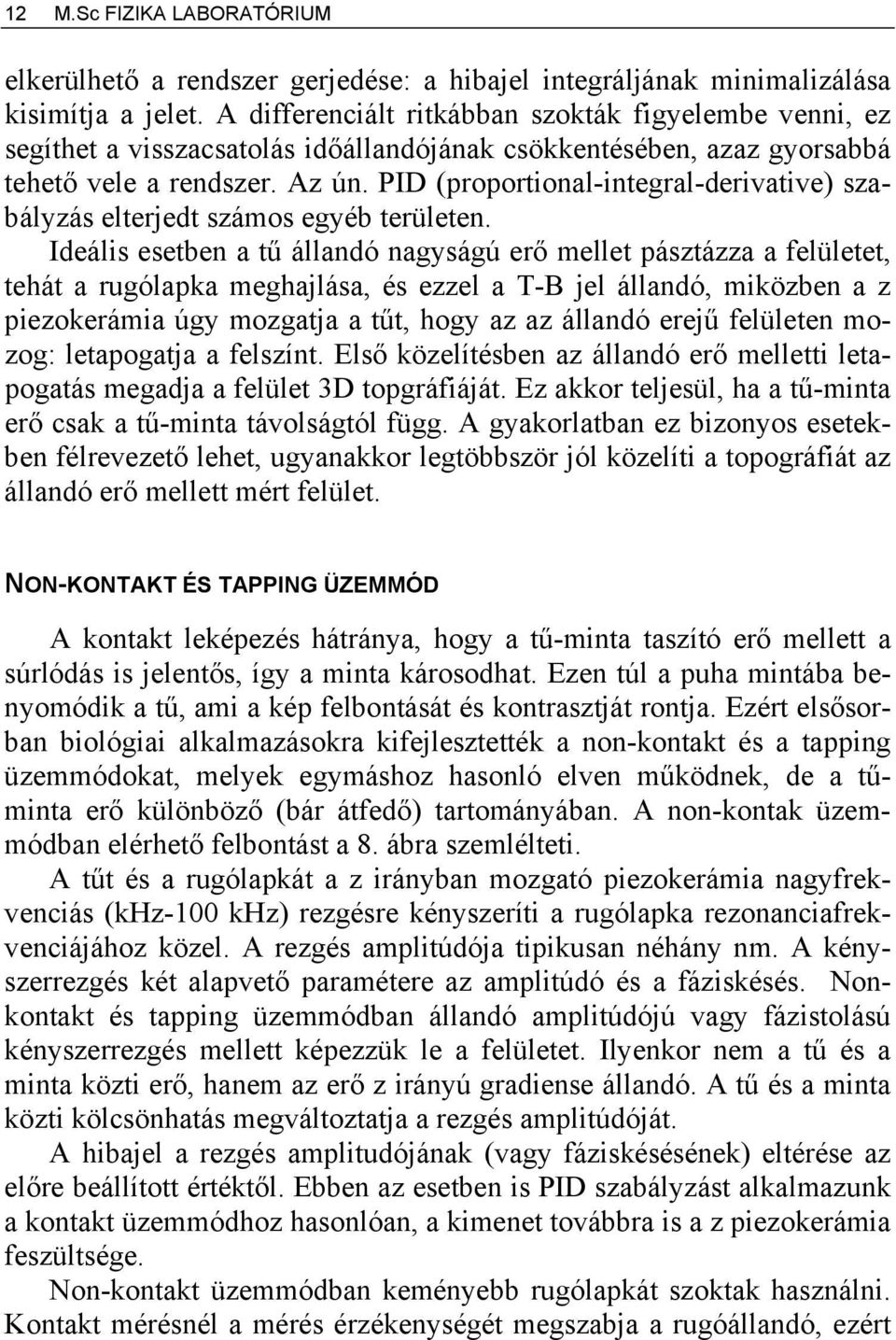 PID (proportional-integral-derivative) szabályzás elterjedt számos egyéb területen.