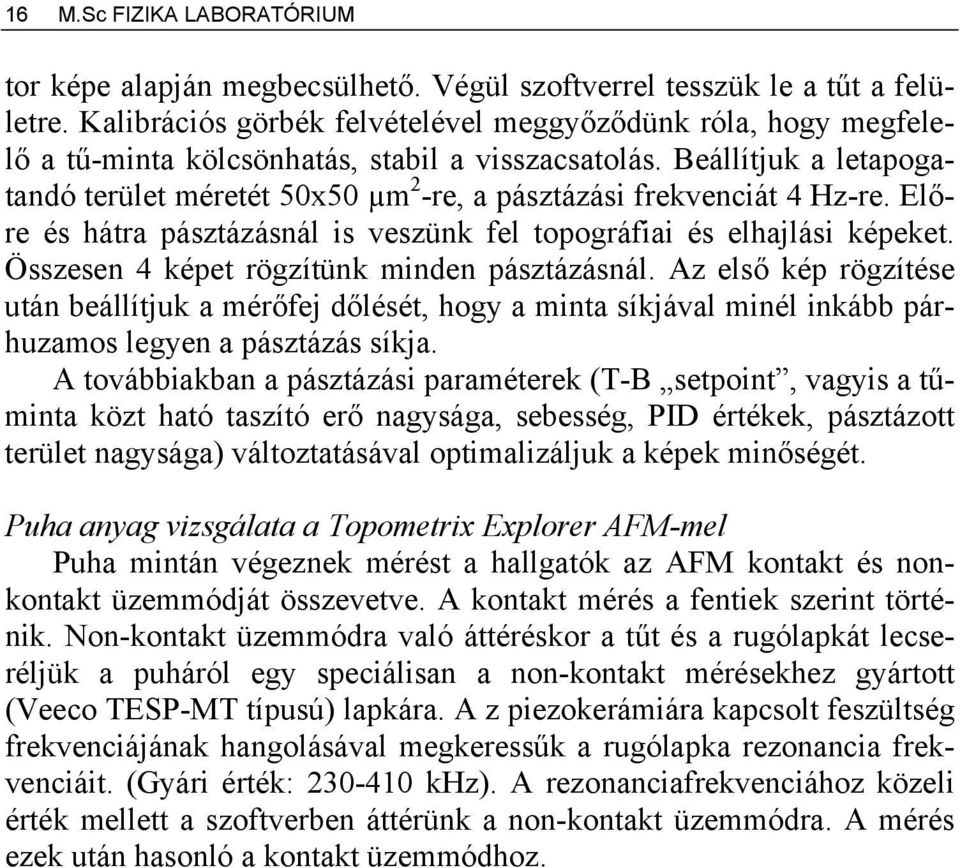 Beállítjuk a letapogatandó terület méretét 50x50 µm 2 -re, a pásztázási frekvenciát 4 Hz-re. Előre és hátra pásztázásnál is veszünk fel topográfiai és elhajlási képeket.