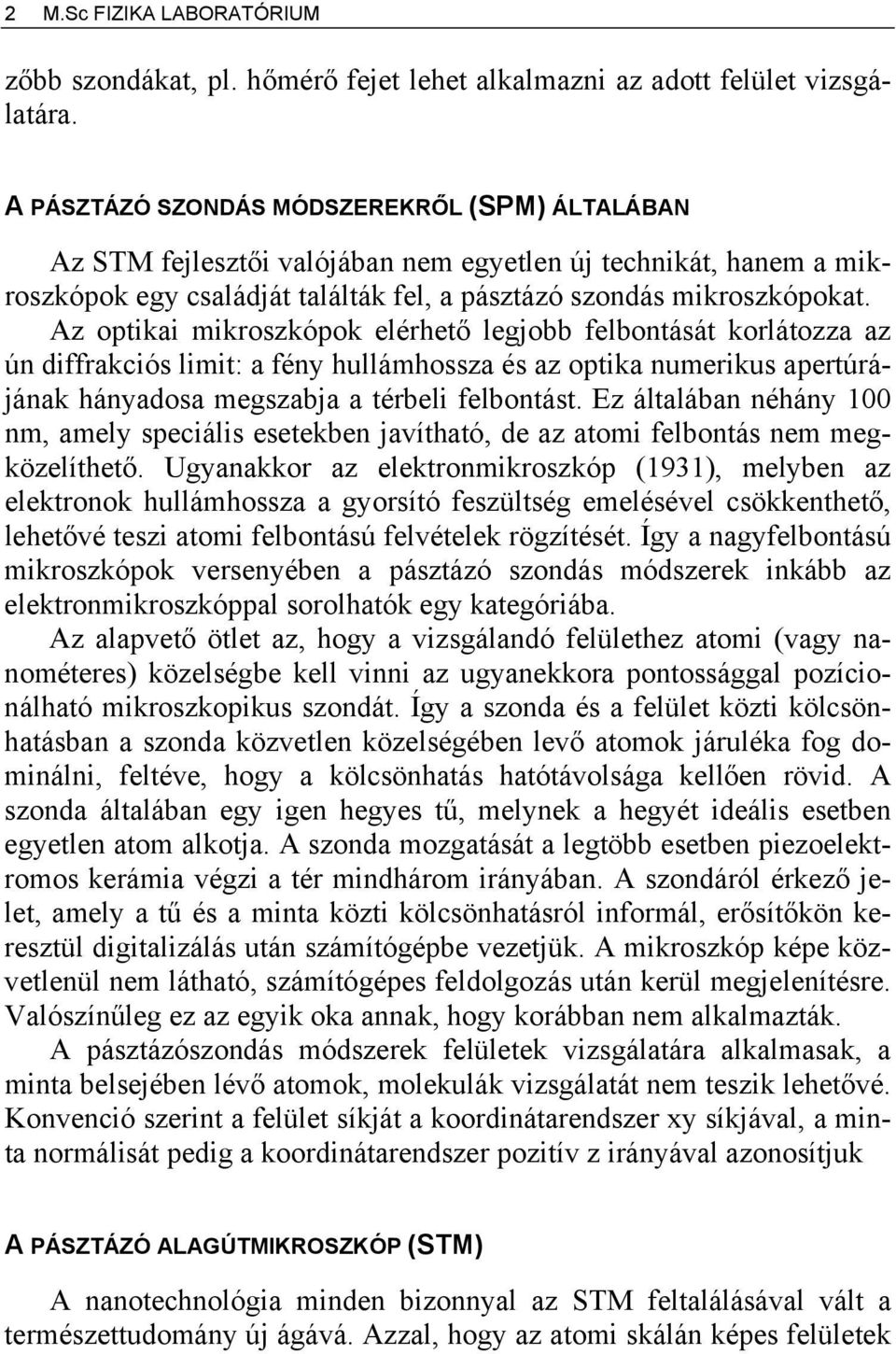 Az optikai mikroszkópok elérhető legjobb felbontását korlátozza az ún diffrakciós limit: a fény hullámhossza és az optika numerikus apertúrájának hányadosa megszabja a térbeli felbontást.