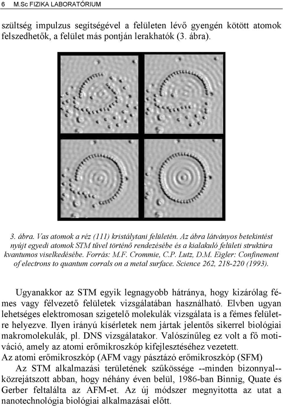 Science 262, 218-220 (1993). Ugyanakkor az STM egyik legnagyobb hátránya, hogy kizárólag fémes vagy félvezető felületek vizsgálatában használható.