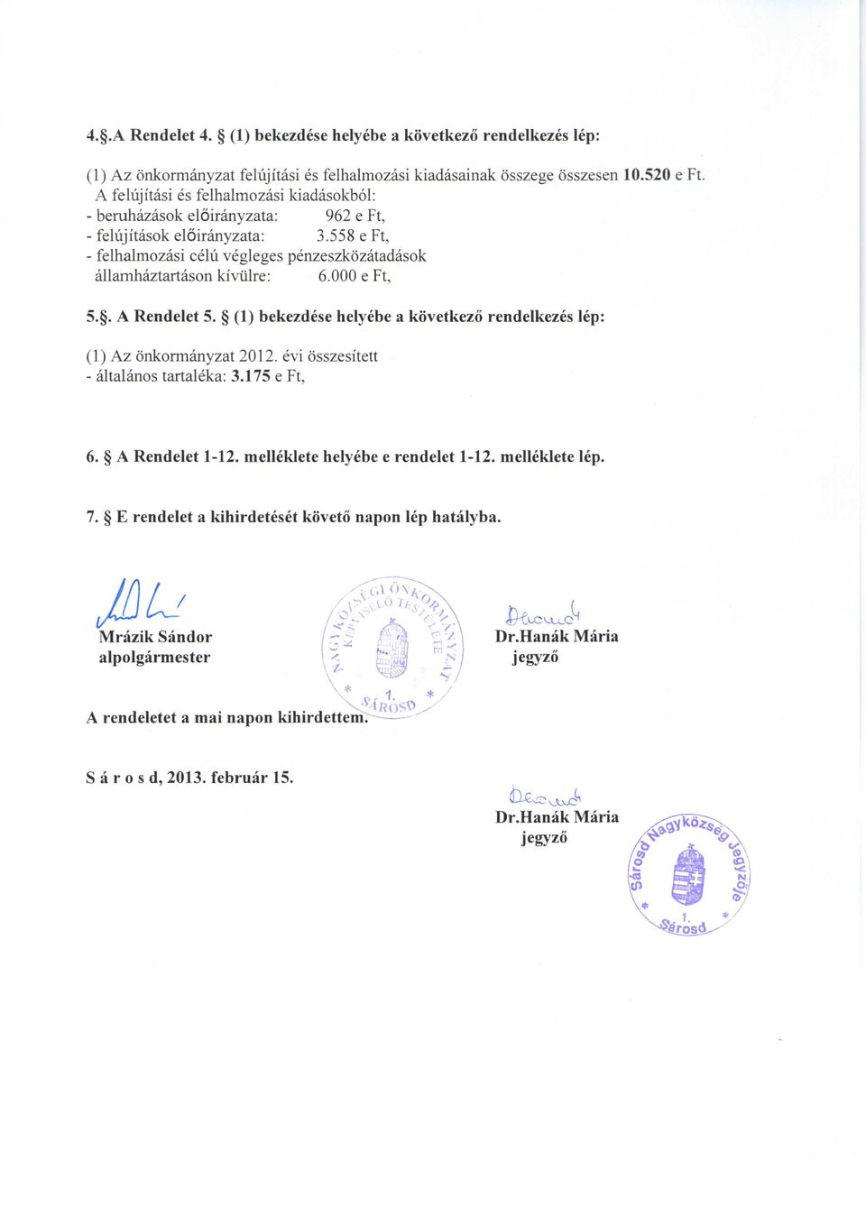 558 e Ft, - felhalmozasi celu vegleges penzeszkozatadasok allamhaztartason kivtilre: 6.000 e Ft, 5.. A Rendelet 5. (1) bekezdese helyebe a kovetkezo rendelkezes lep: (1) Az onkormanyzat 2012.