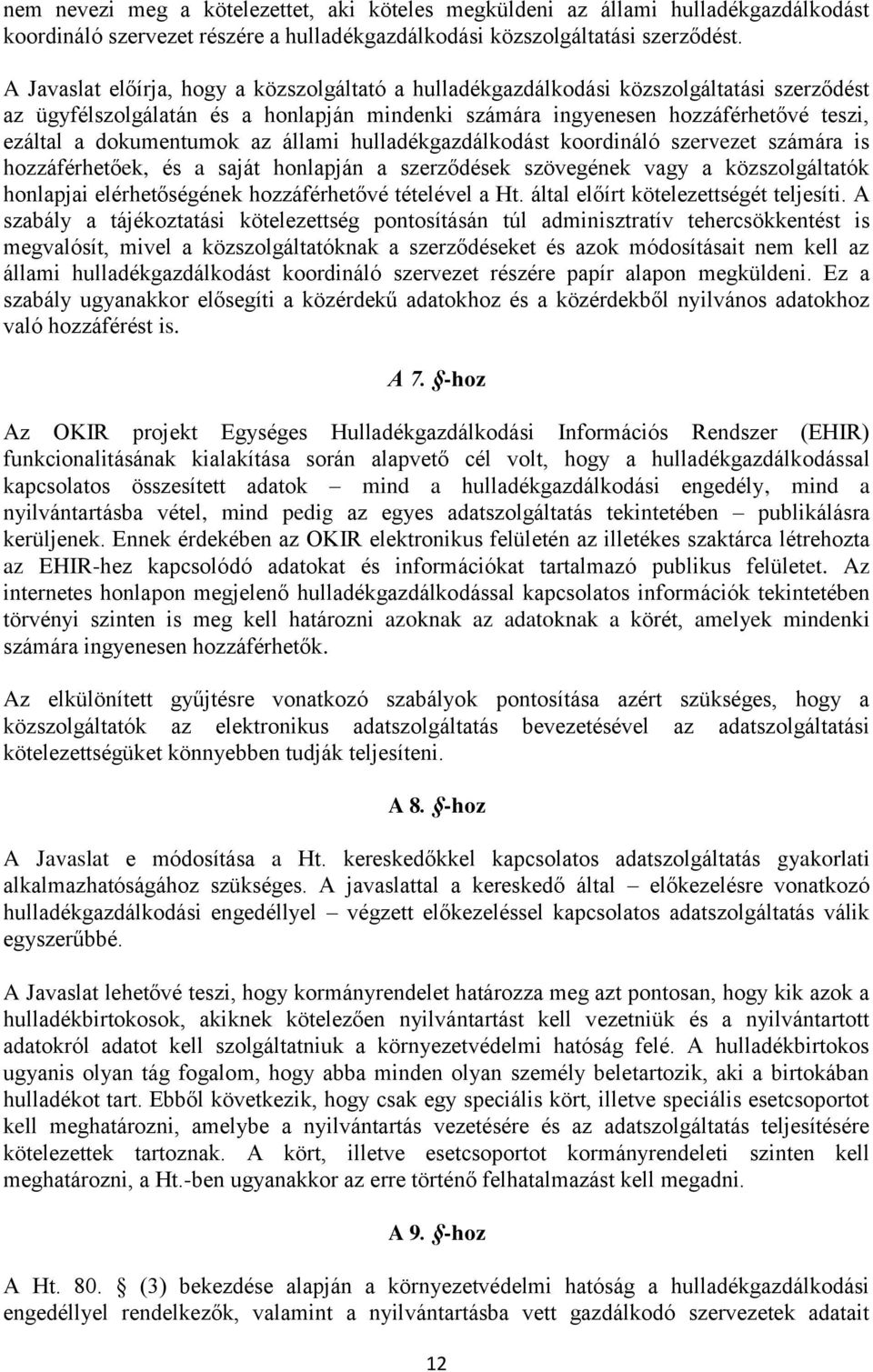 dokumentumok az állami hulladékgazdálkodást koordináló szervezet számára is hozzáférhetőek, és a saját honlapján a szerződések szövegének vagy a közszolgáltatók honlapjai elérhetőségének