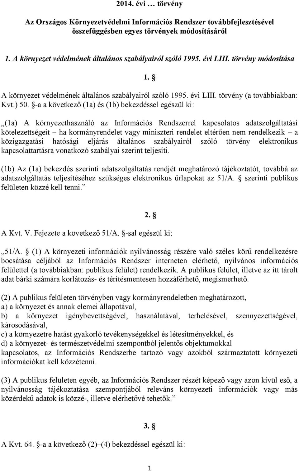 -a a következő (1a) és (1b) bekezdéssel egészül ki: (1a) A környezethasználó az Információs Rendszerrel kapcsolatos adatszolgáltatási kötelezettségeit ha kormányrendelet vagy miniszteri rendelet