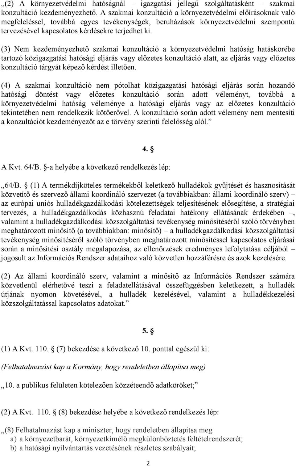 (3) Nem kezdeményezhető szakmai konzultáció a környezetvédelmi hatóság hatáskörébe tartozó közigazgatási hatósági eljárás vagy előzetes konzultáció alatt, az eljárás vagy előzetes konzultáció tárgyát