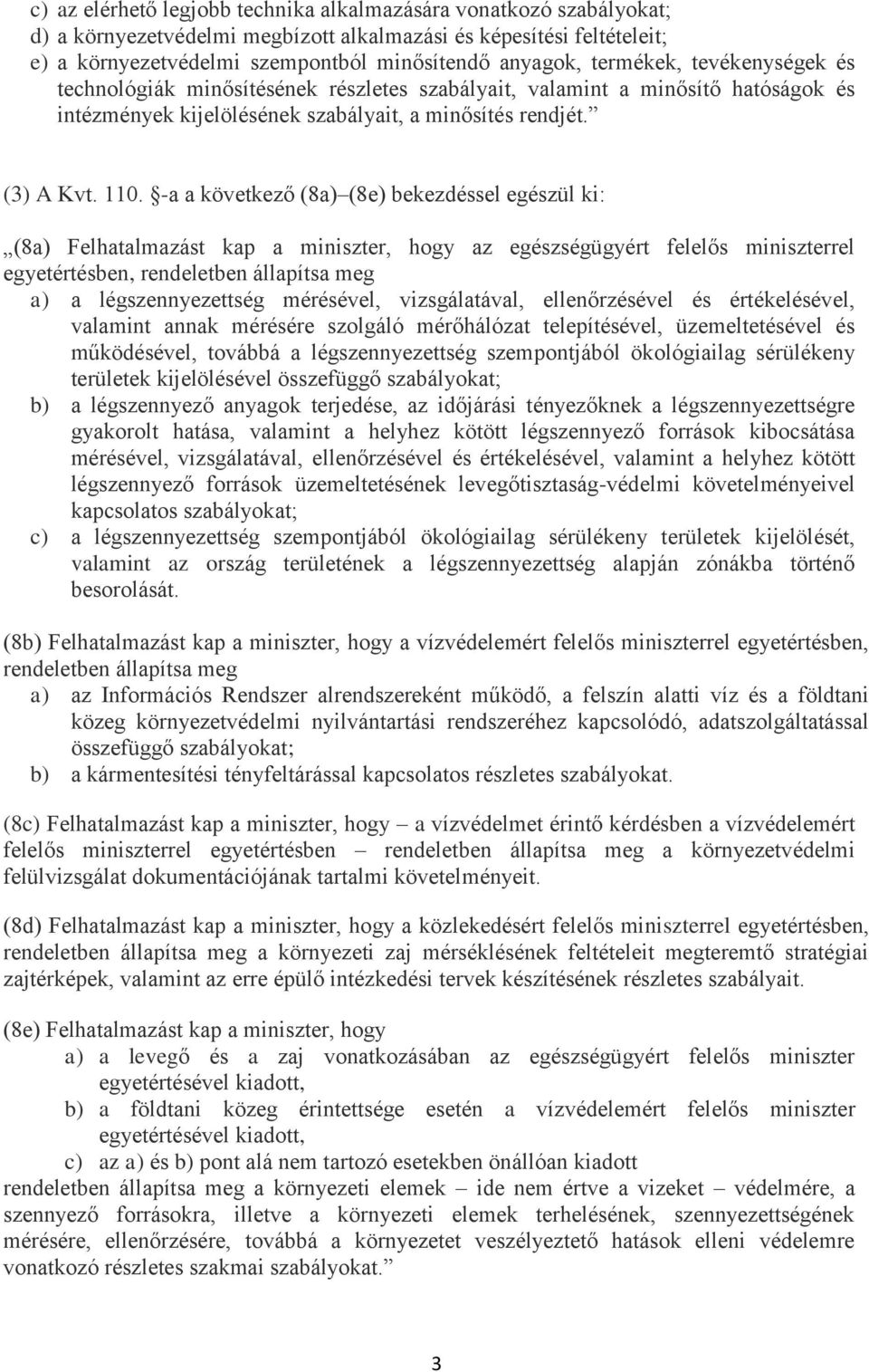 -a a következő (8a) (8e) bekezdéssel egészül ki: (8a) Felhatalmazást kap a miniszter, hogy az egészségügyért felelős miniszterrel egyetértésben, rendeletben állapítsa meg a) a légszennyezettség