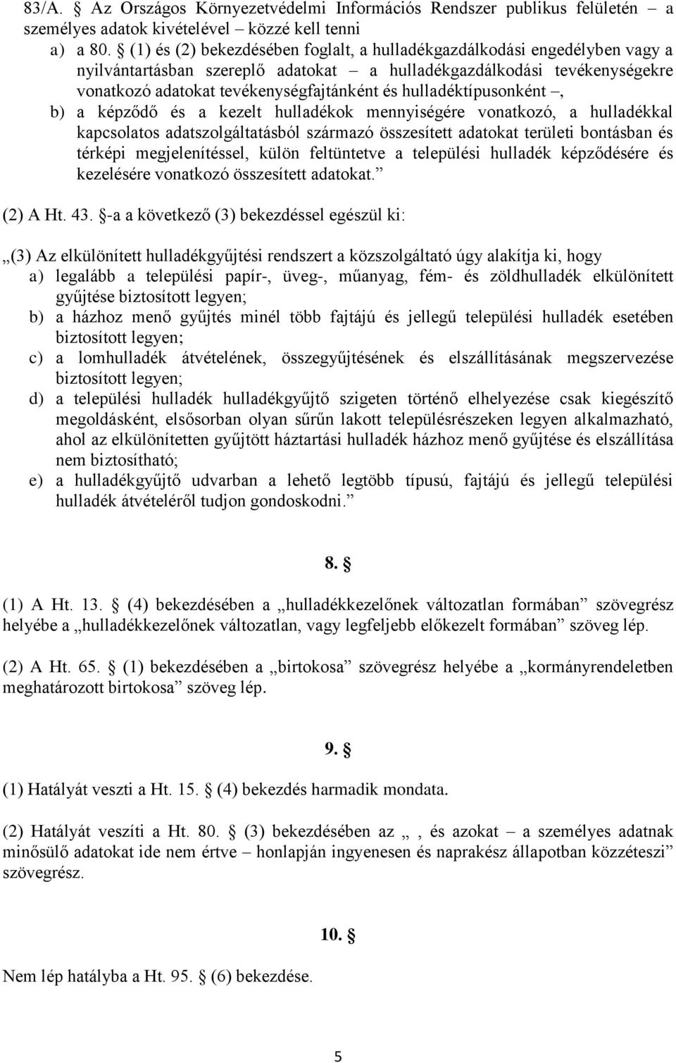 hulladéktípusonként, b) a képződő és a kezelt hulladékok mennyiségére vonatkozó, a hulladékkal kapcsolatos adatszolgáltatásból származó összesített adatokat területi bontásban és térképi