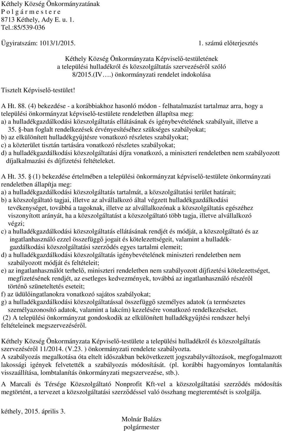 (4) bekezdése - a korábbiakhoz hasonló módon - felhatalmazást tartalmaz arra, hogy a települési önkormányzat képviselő-testülete rendeletben állapítsa meg: a) a hulladékgazdálkodási közszolgáltatás