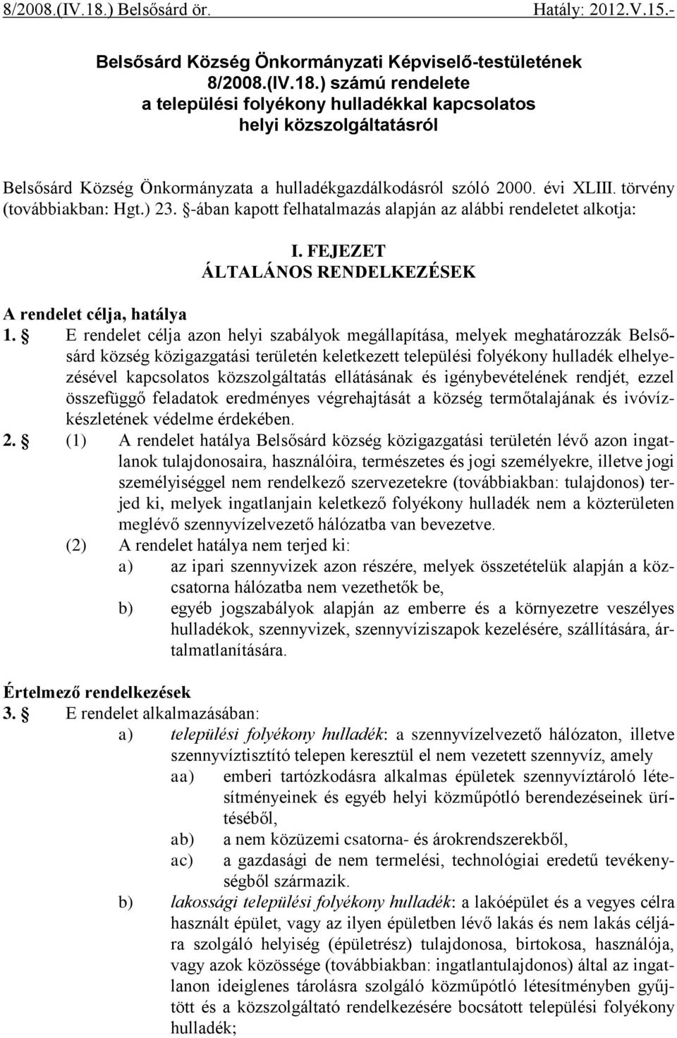 ) 23. -ában kapott felhatalmazás alapján az alábbi rendeletet alkotja: I. FEJEZET ÁLTALÁNOS RENDELKEZÉSEK A rendelet célja, hatálya 1.