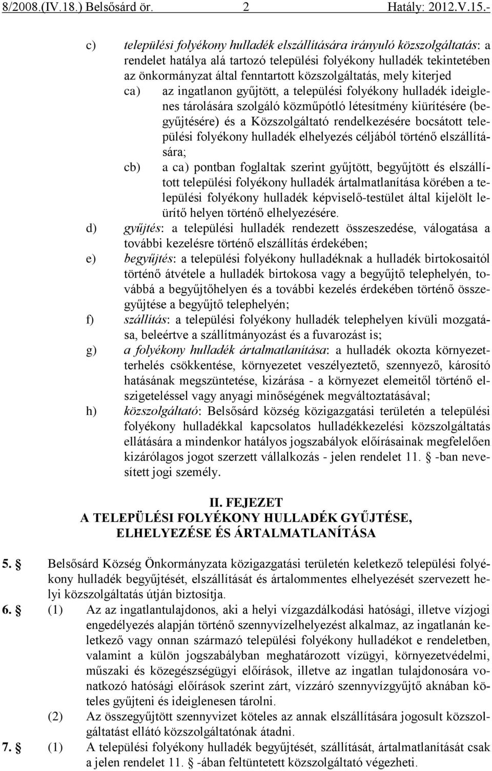 rendelkezésére bocsátott települési folyékony hulladék elhelyezés céljából történő elszállítására; a ca) pontban foglaltak szerint gyűjtött, begyűjtött és elszállított települési folyékony hulladék