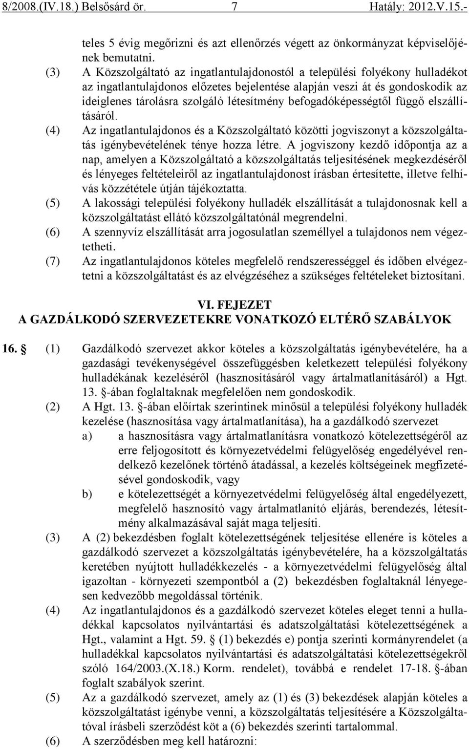 befogadóképességtől függő elszállításáról. (4) Az ingatlantulajdonos és a Közszolgáltató közötti jogviszonyt a közszolgáltatás igénybevételének ténye hozza létre.