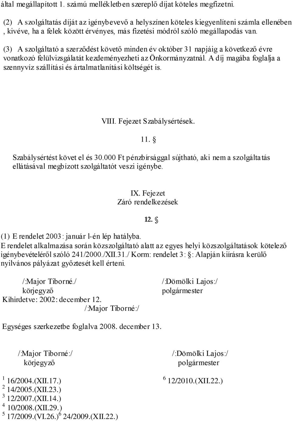 (3) A szolgáltató a szerződést követő minden év október 31 napjáig a következő évre vonatkozó felülvizsgálatát kezdeményezheti az Önkormányzatnál.