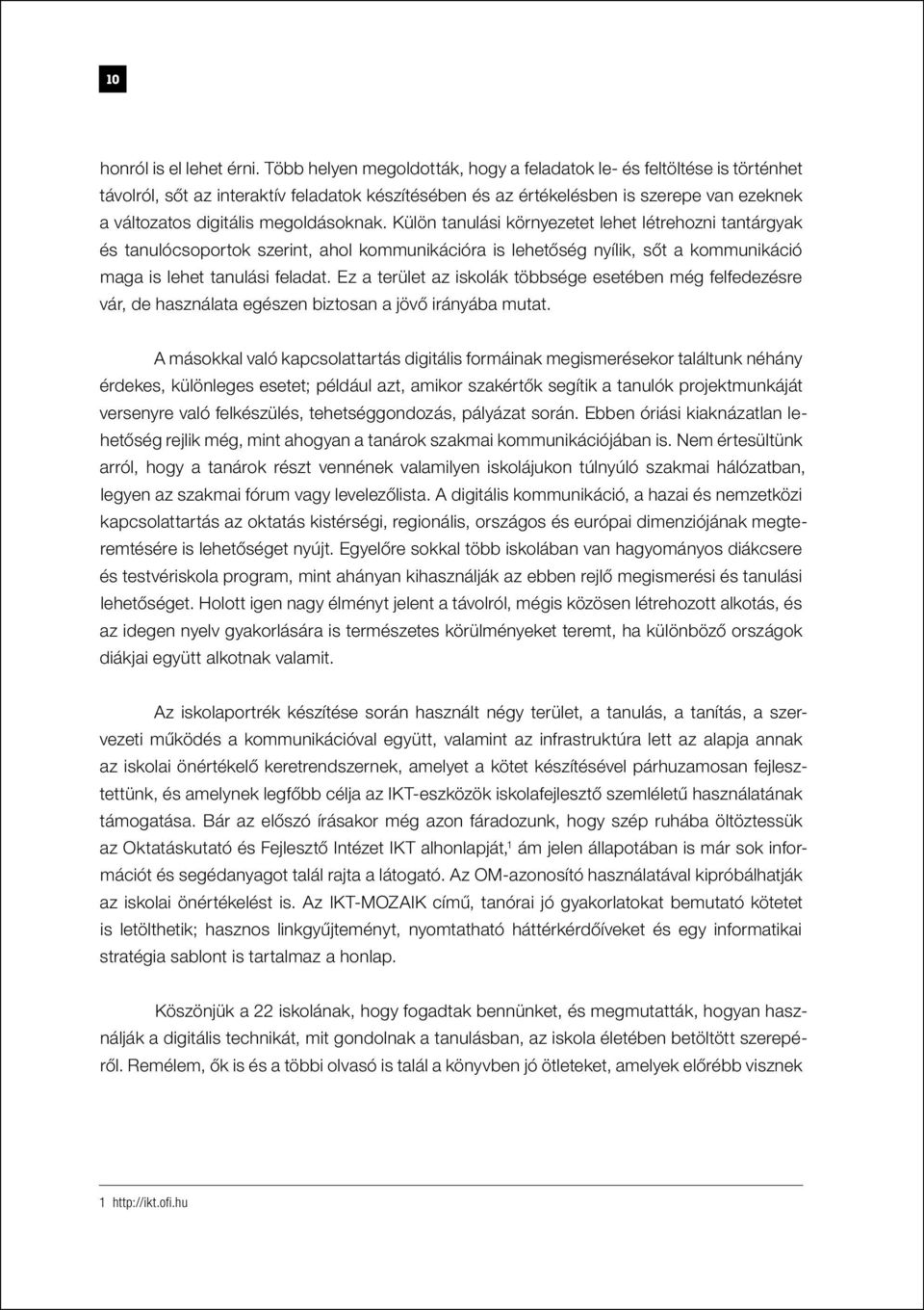 megoldásoknak. Külön tanulási környezetet lehet létrehozni tantárgyak és tanulócsoportok szerint, ahol kommunikációra is lehetőség nyílik, sőt a kommunikáció maga is lehet tanulási feladat.