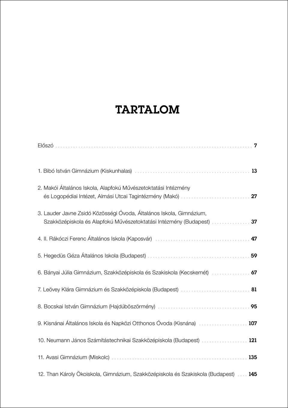 Lauder Javne Zsidó Közösségi Óvoda, Általános Iskola, Gimnázium, Szakközépiskola és Alapfokú Művészetoktatási Intézmény (Budapest)............... 37 4. II. Rákóczi Ferenc Általános Iskola (Kaposvár).