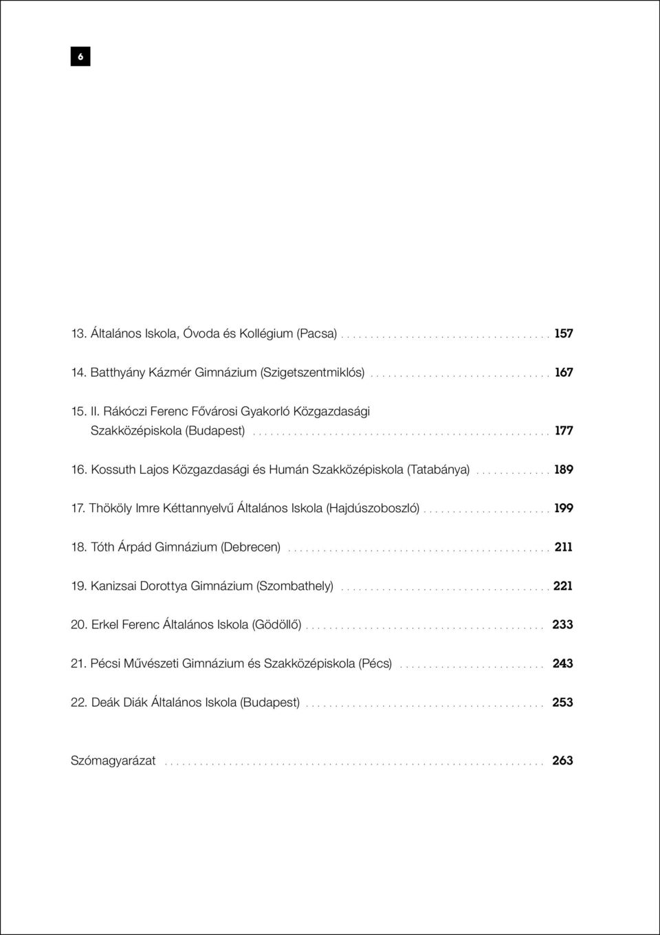 ............ 189 17. Thököly Imre Kéttannyelvű Általános Iskola (Hajdúszoboszló)...................... 199 18. Tóth Árpád Gimnázium (Debrecen)............................................. 211 19.