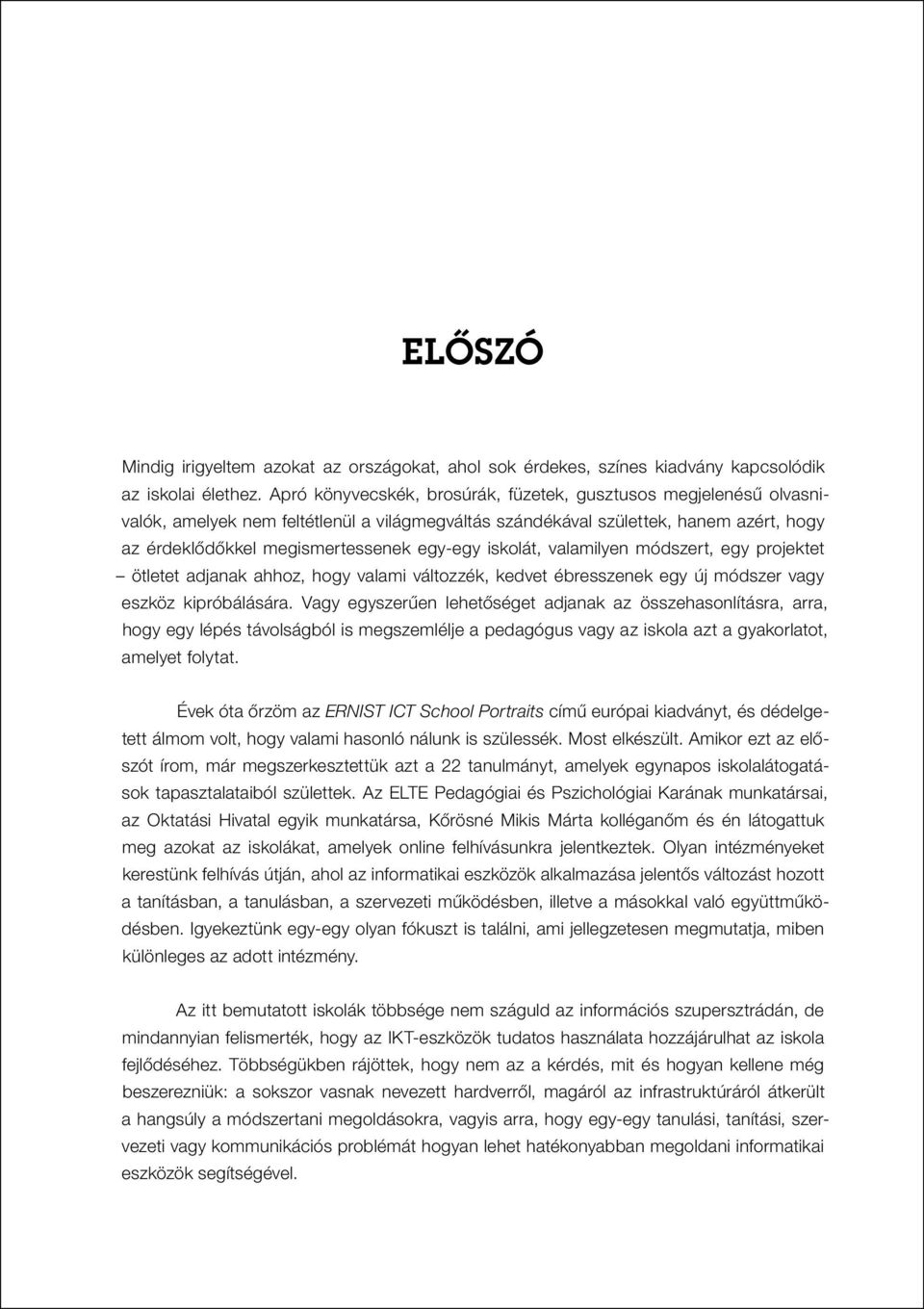 iskolát, valamilyen módszert, egy projektet ötletet adjanak ahhoz, hogy valami változzék, kedvet ébresszenek egy új módszer vagy eszköz kipróbálására.