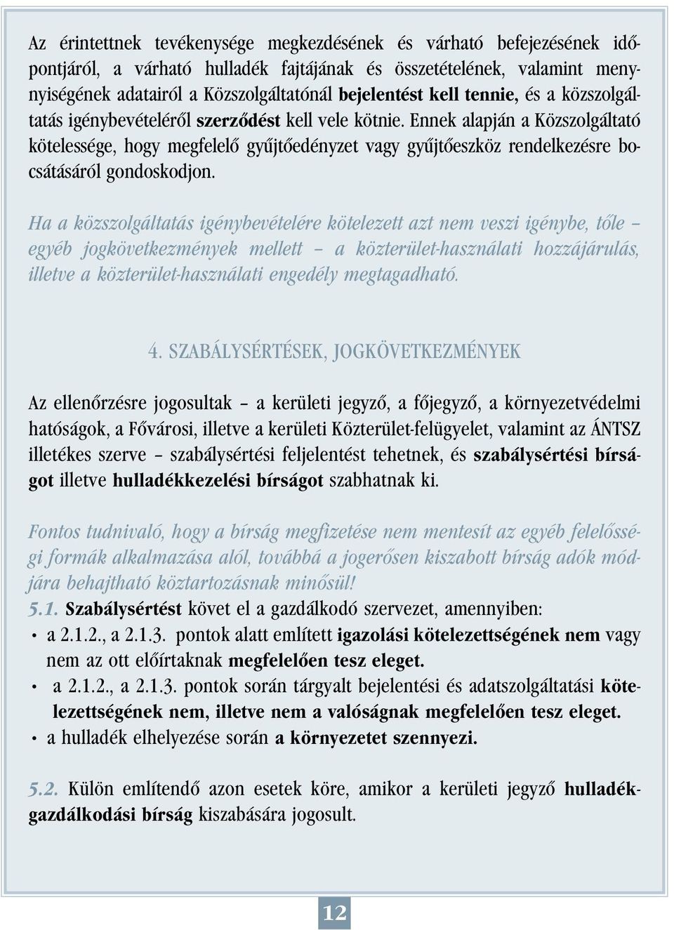 Ennek alapján a Közszolgáltató kötelessége, hogy megfelelô gyûjtôedényzet vagy gyûjtôeszköz rendelkezésre bocsátásáról gondoskodjon.