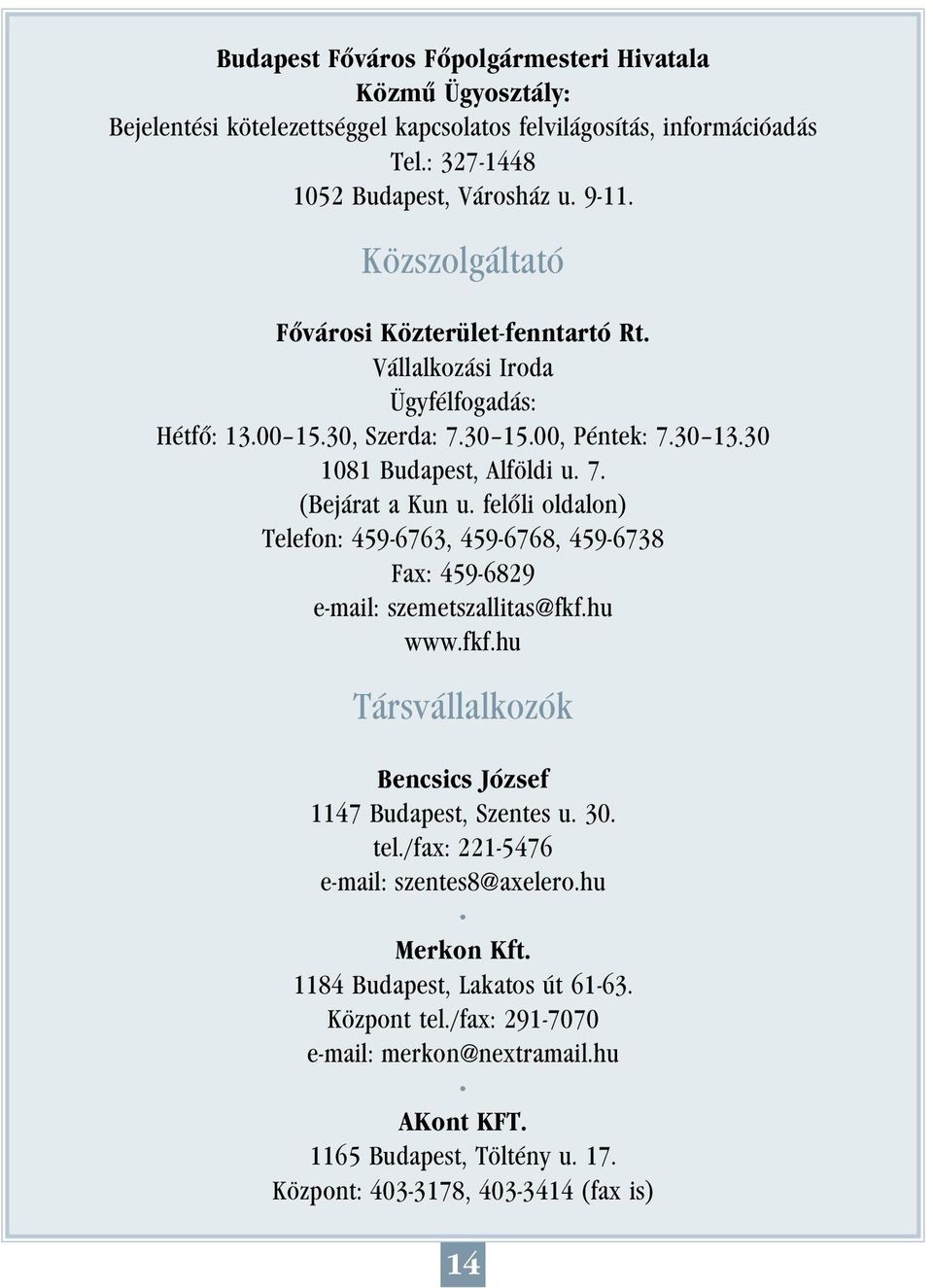 felôli oldalon) Telefon: 459-6763, 459-6768, 459-6738 Fax: 459-6829 e-mail: szemetszallitas@fkf.hu www.fkf.hu Társvállalkozók Bencsics József 1147 Budapest, Szentes u. 30. tel.