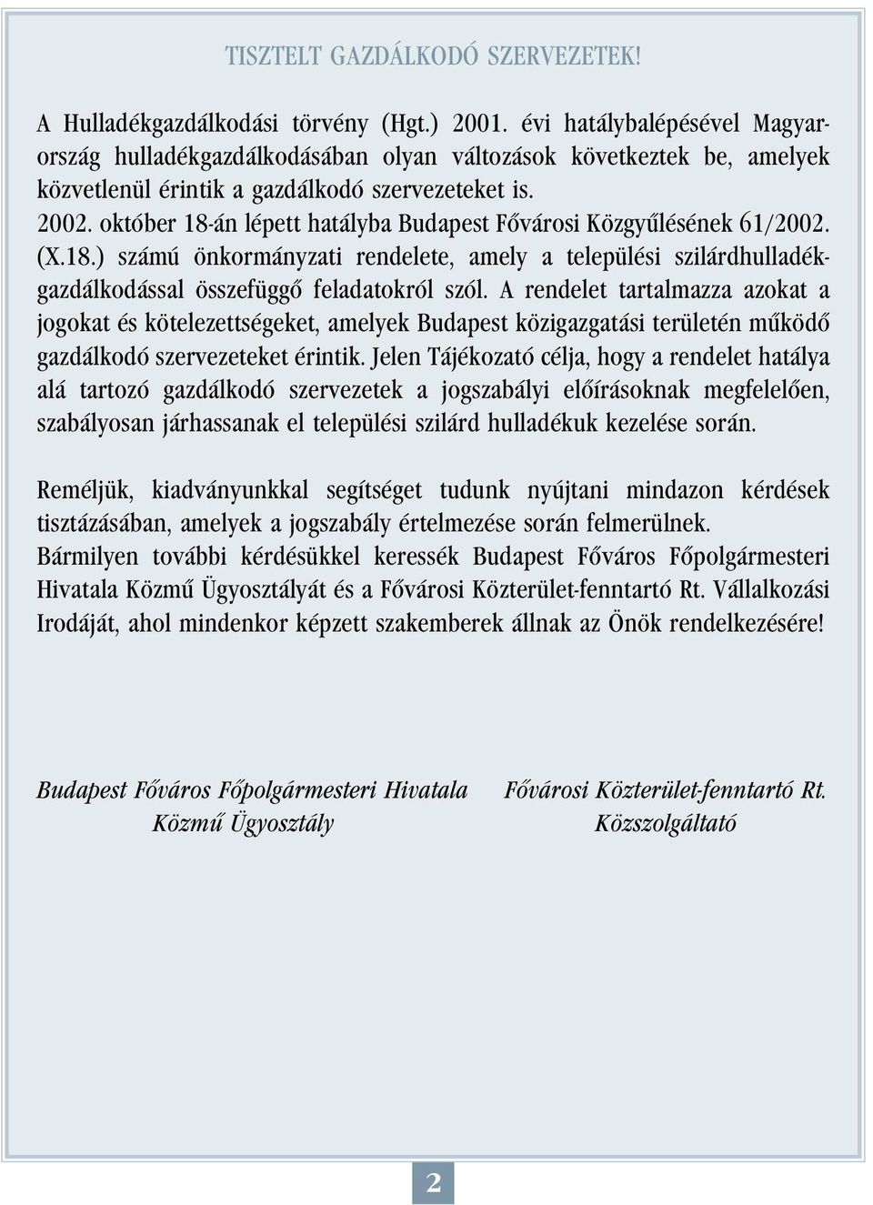 október 18-án lépett hatályba Budapest Fôvárosi Közgyûlésének 61/2002. (X.18.) számú önkormányzati rendelete, amely a települési szilárdhulladékgazdálkodással összefüggô feladatokról szól.