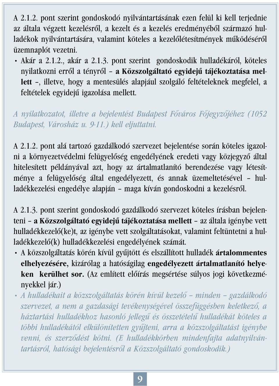 pont szerint gondoskodik hulladékáról, köteles nyilatkozni errôl a tényrôl a Közszolgáltató egyidejû tájékoztatása mellett, illetve, hogy a mentesülés alapjául szolgáló feltételeknek megfelel, a