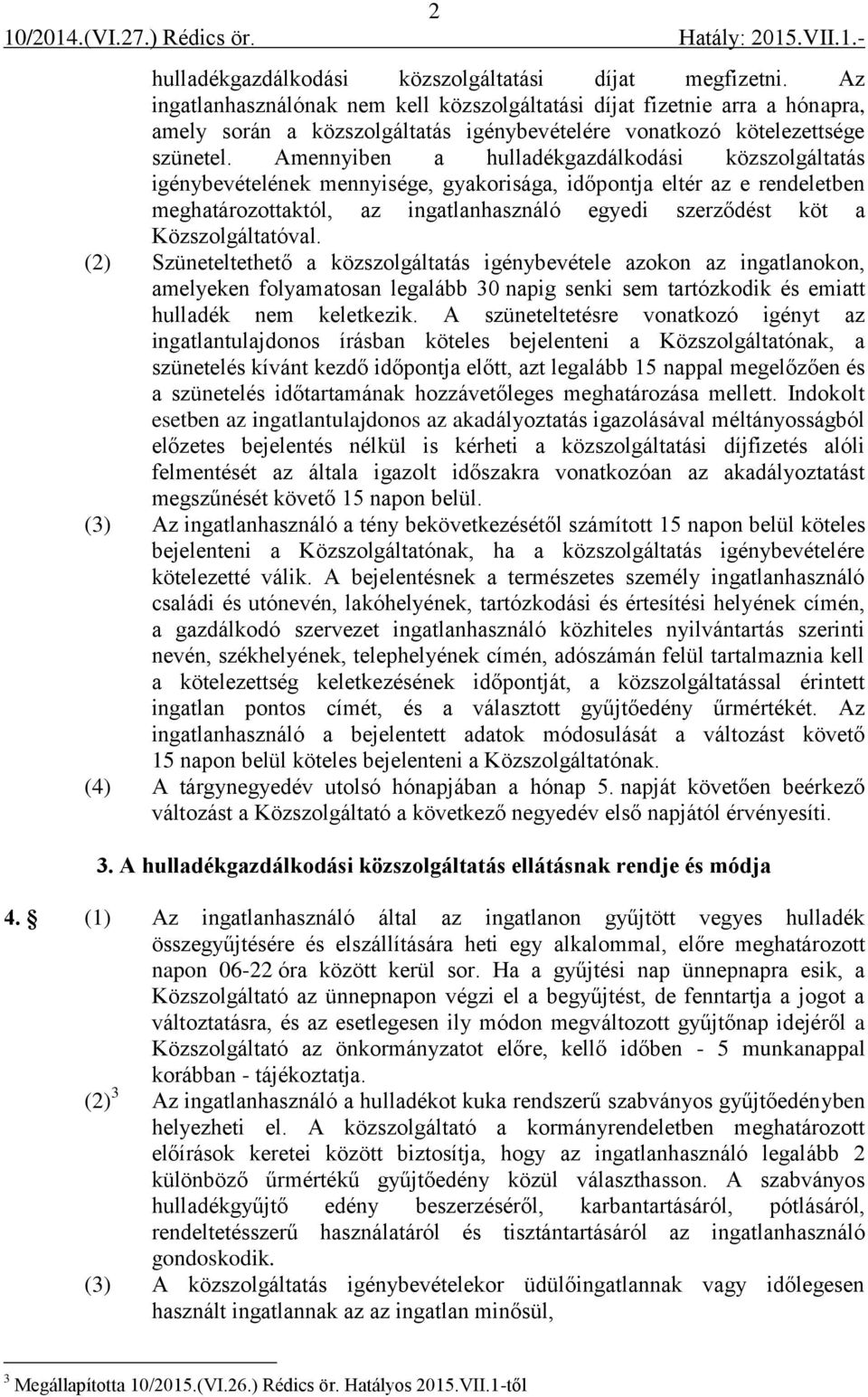 Amennyiben a hulladékgazdálkodási közszolgáltatás igénybevételének mennyisége, gyakorisága, időpontja eltér az e rendeletben meghatározottaktól, az ingatlanhasználó egyedi szerződést köt a