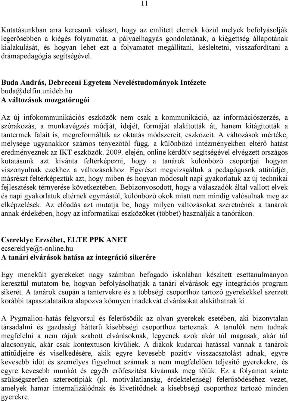 hu A változások mozgatórugói Az új infokommunikációs eszközök nem csak a kommunikáció, az információszerzés, a szórakozás, a munkavégzés módját, idejét, formáját alakították át, hanem kitágították a