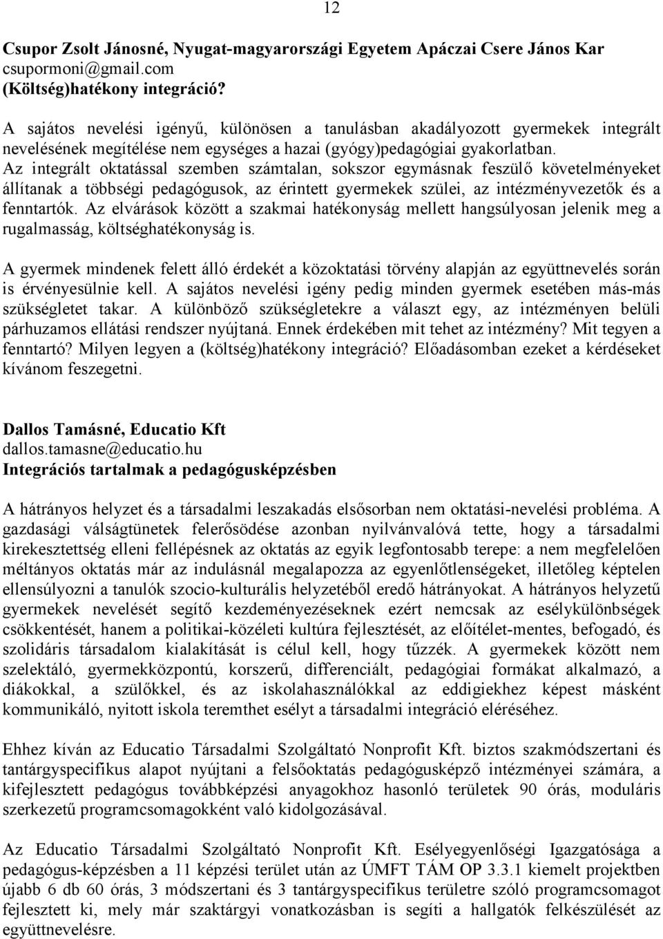 Az integrált oktatással szemben számtalan, sokszor egymásnak feszülı követelményeket állítanak a többségi pedagógusok, az érintett gyermekek szülei, az intézményvezetık és a fenntartók.