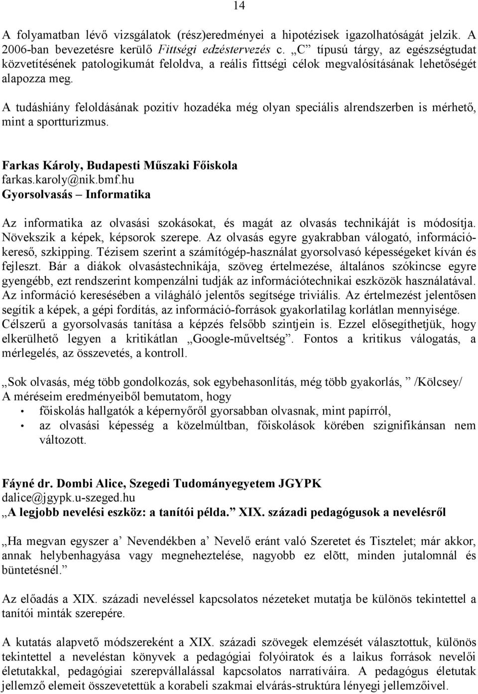 A tudáshiány feloldásának pozitív hozadéka még olyan speciális alrendszerben is mérhetı, mint a sportturizmus. Farkas Károly, Budapesti Mőszaki Fıiskola farkas.karoly@nik.bmf.