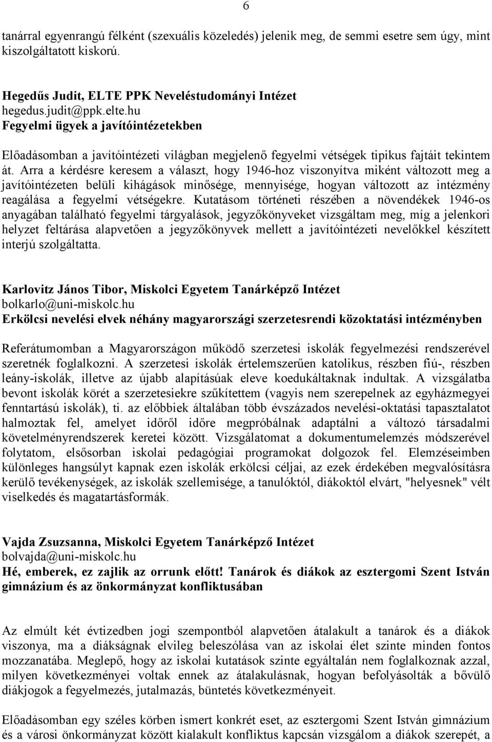 Arra a kérdésre keresem a választ, hogy 1946-hoz viszonyítva miként változott meg a javítóintézeten belüli kihágások minısége, mennyisége, hogyan változott az intézmény reagálása a fegyelmi