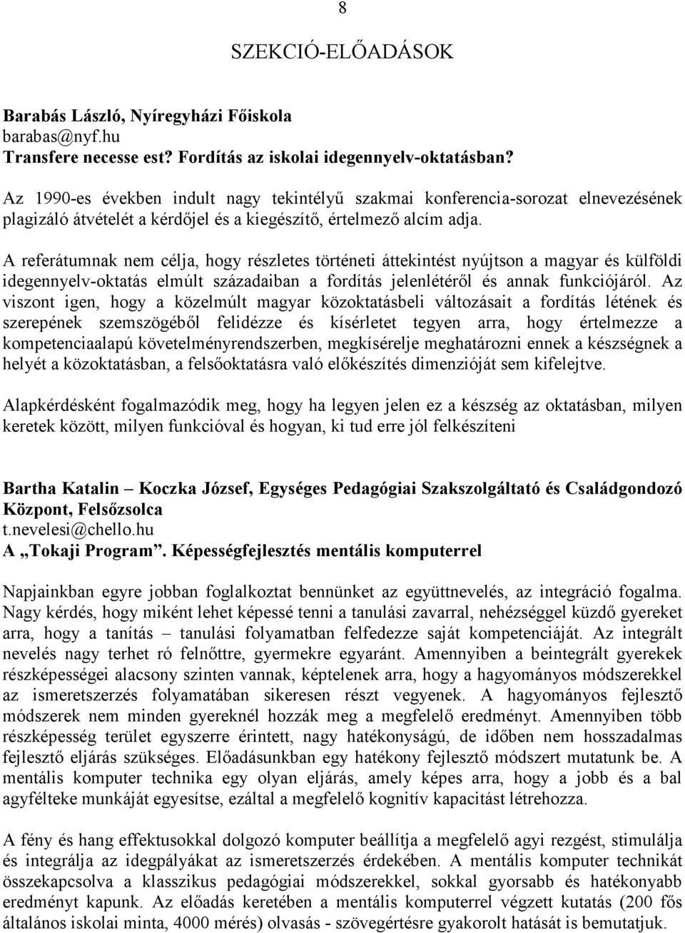 A referátumnak nem célja, hogy részletes történeti áttekintést nyújtson a magyar és külföldi idegennyelv-oktatás elmúlt századaiban a fordítás jelenlétérıl és annak funkciójáról.