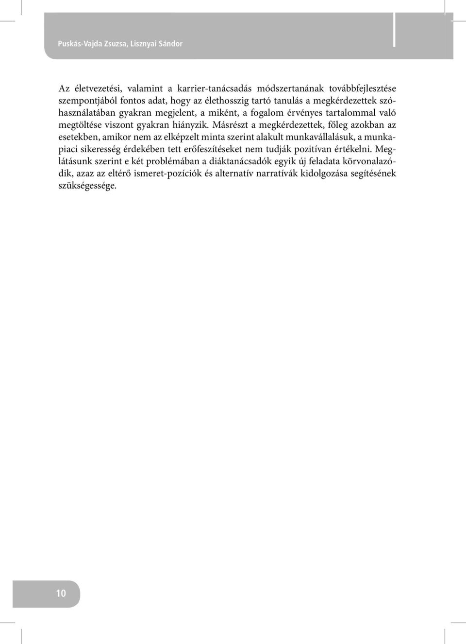 Másrészt a megkérdezettek, főleg azokban az esetekben, amikor nem az elképzelt minta szerint alakult munkavállalásuk, a munkapiaci sikeresség érdekében tett erőfeszítéseket nem