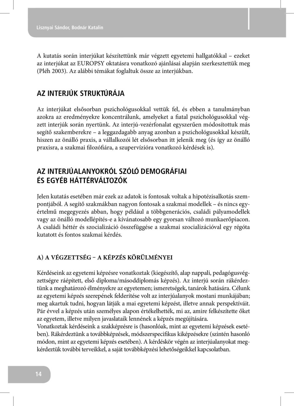 AZ INTERJÚK STRUKTÚRÁJA Az interjúkat elsősorban pszichológusokkal vettük fel, és ebben a tanulmányban azokra az eredményekre koncentrálunk, amelyeket a fiatal pszichológusokkal végzett interjúk