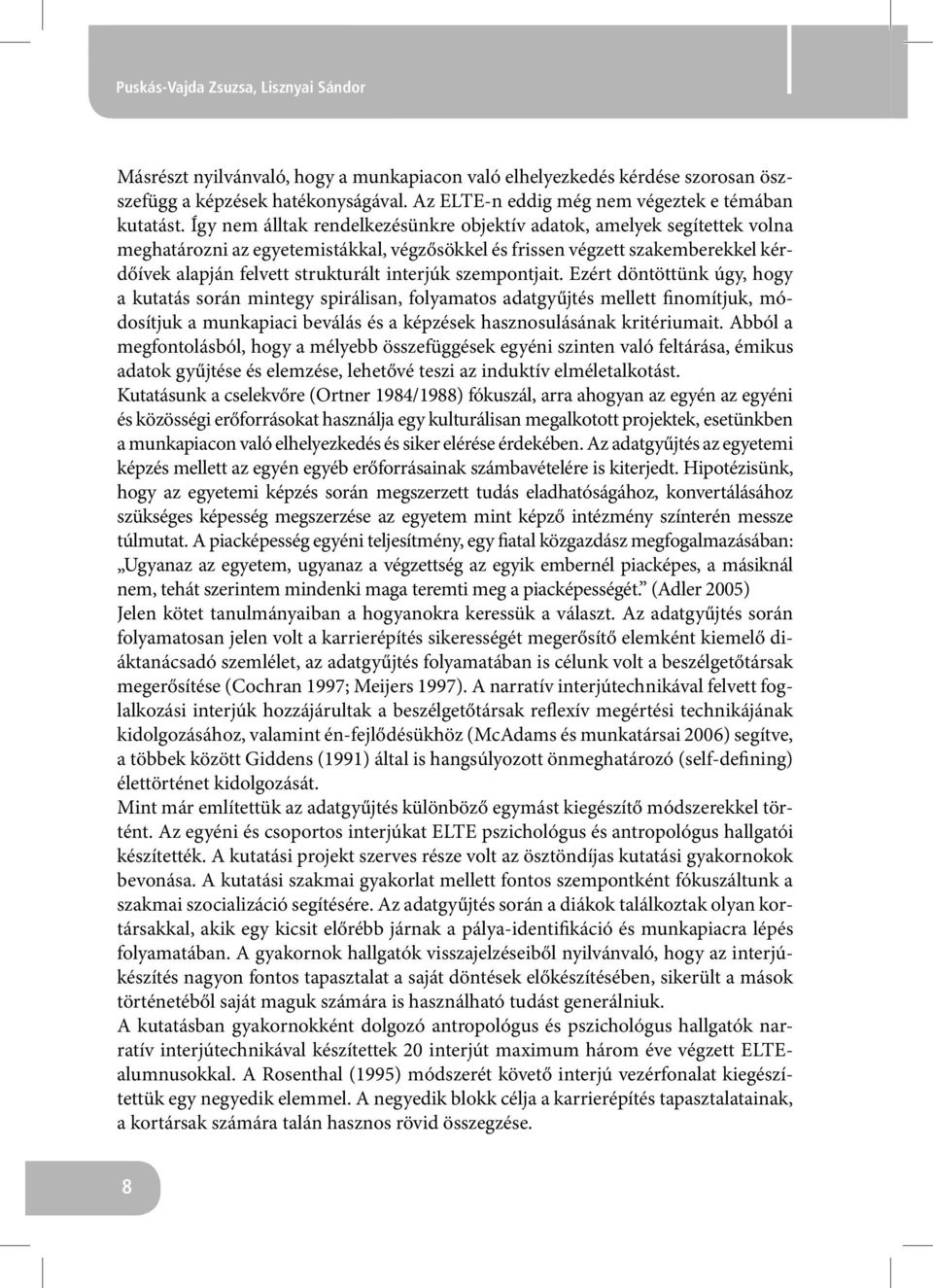 Így nem álltak rendelkezésünkre objektív adatok, amelyek segítettek volna meghatározni az egyetemistákkal, végzősökkel és frissen végzett szakemberekkel kérdőívek alapján felvett strukturált interjúk