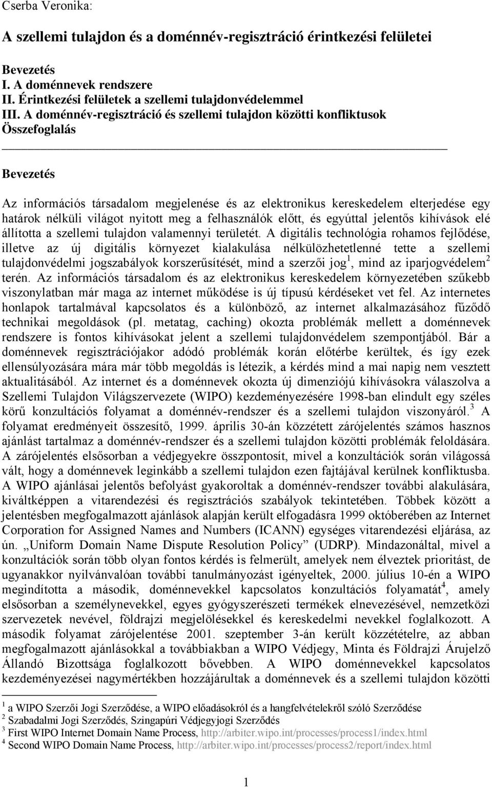 nyitott meg a felhasználók előtt, és egyúttal jelentős kihívások elé állította a szellemi tulajdon valamennyi területét.