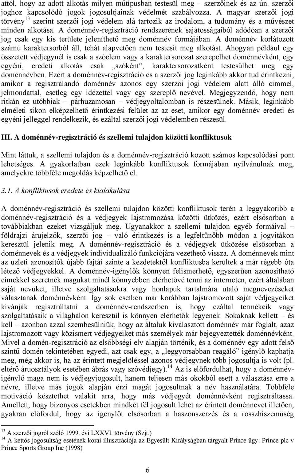 A doménnév-regisztráció rendszerének sajátosságaiból adódóan a szerzői jog csak egy kis területe jeleníthető meg doménnév formájában.