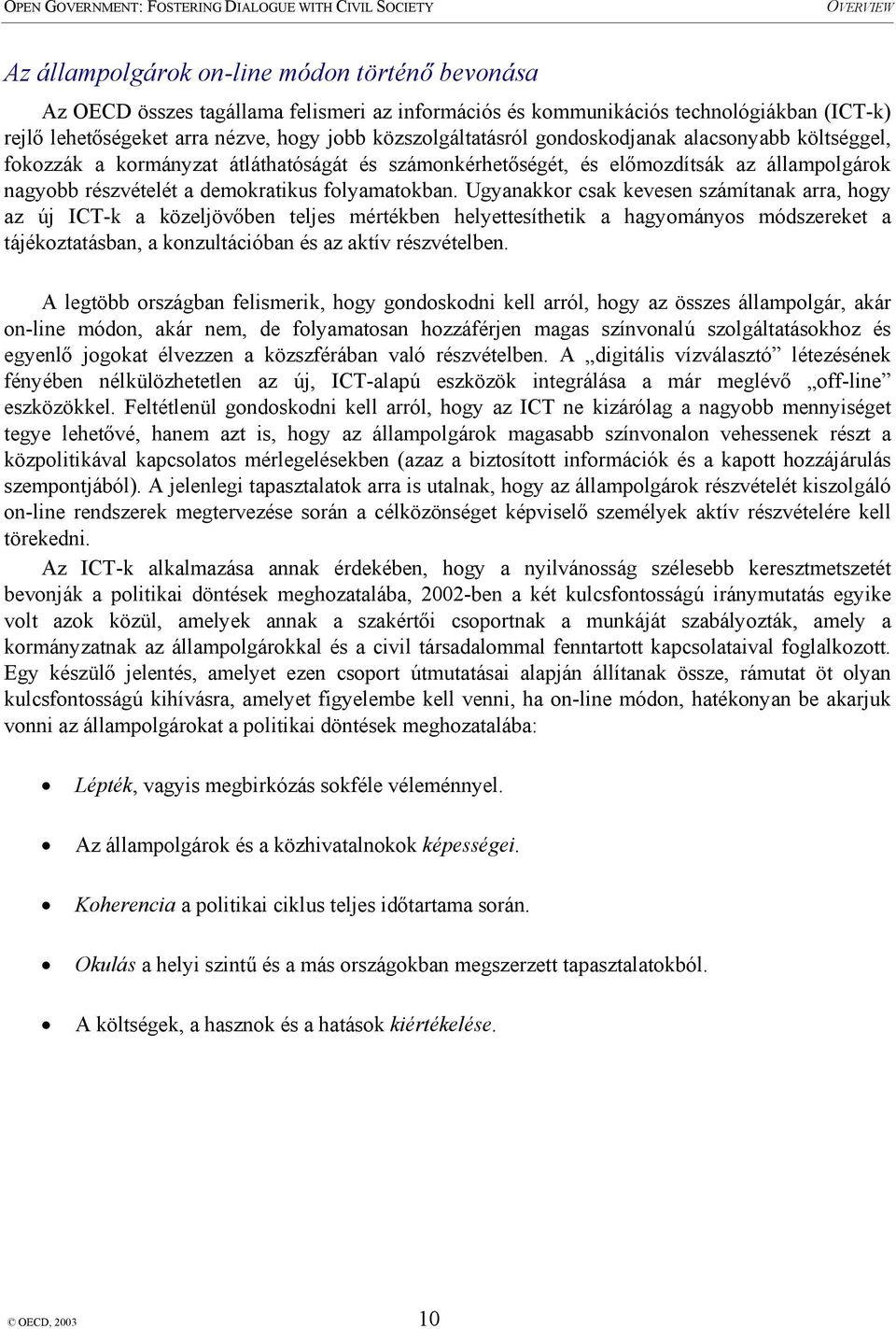 állampolgárok nagyobb részvételét a demokratikus folyamatokban.