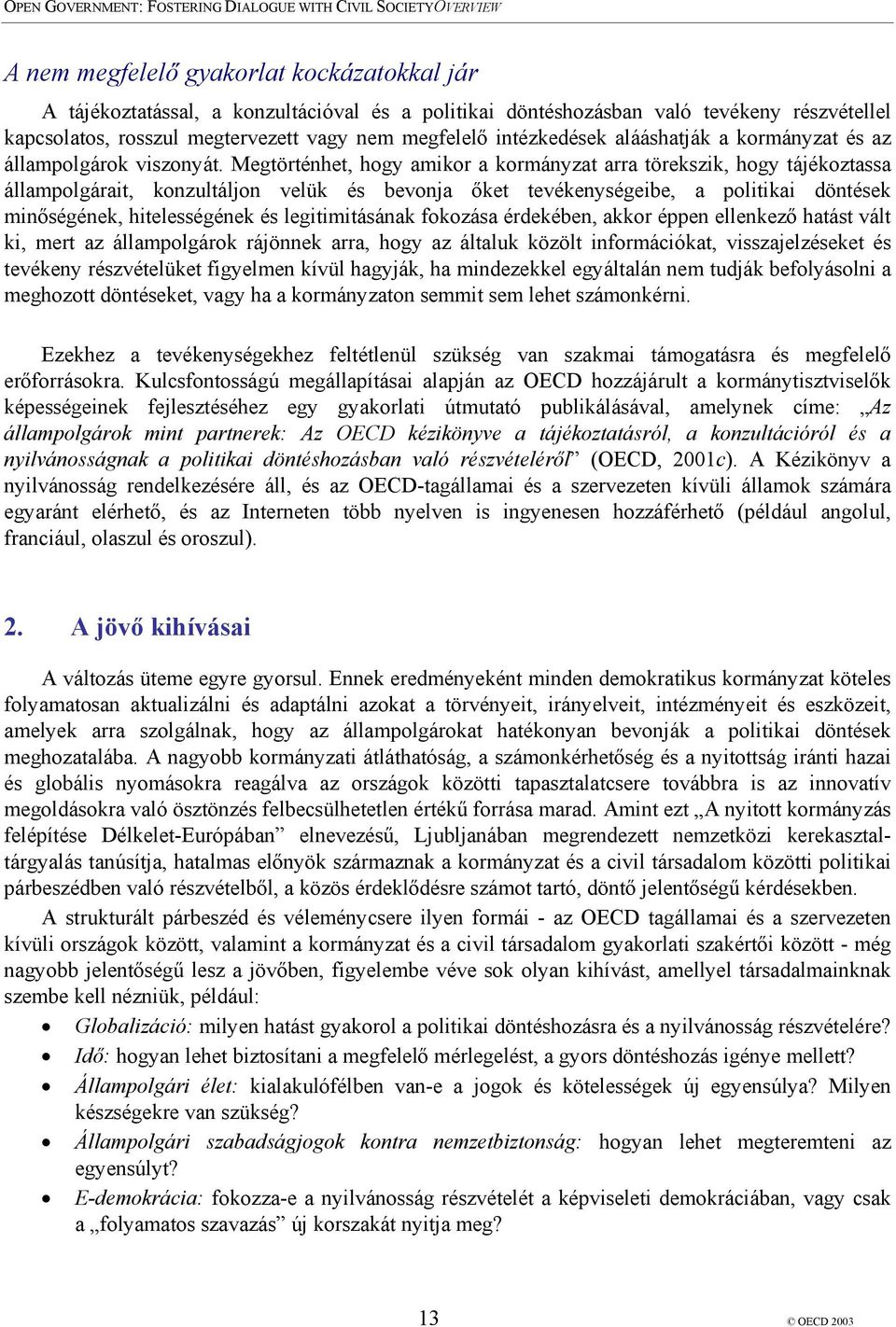 Megtörténhet, hogy amikor a kormányzat arra törekszik, hogy tájékoztassa állampolgárait, konzultáljon velük és bevonja őket tevékenységeibe, a politikai döntések minőségének, hitelességének és