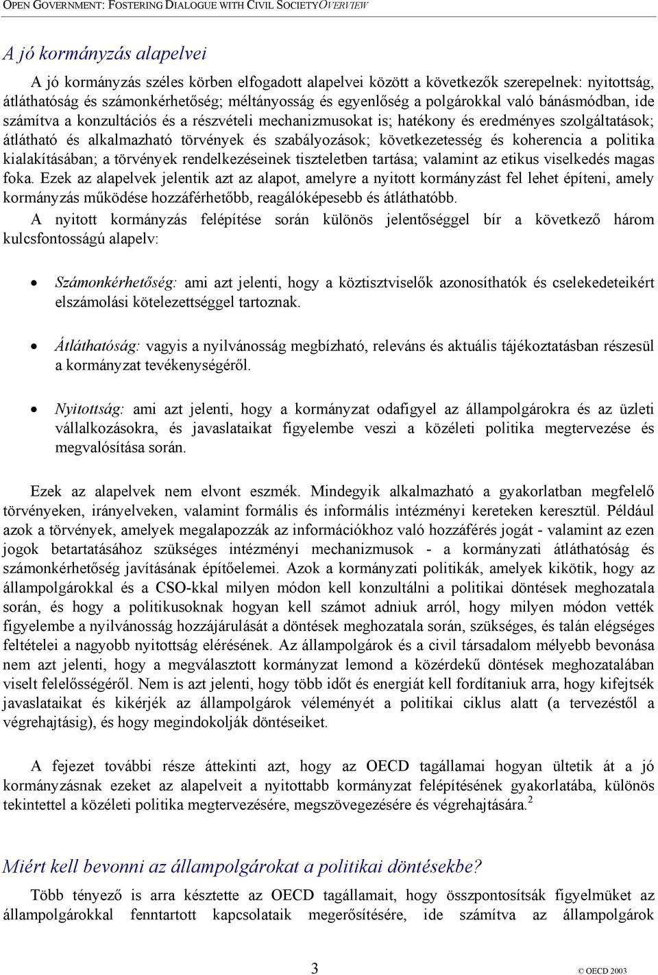 alkalmazható törvények és szabályozások; következetesség és koherencia a politika kialakításában; a törvények rendelkezéseinek tiszteletben tartása; valamint az etikus viselkedés magas foka.