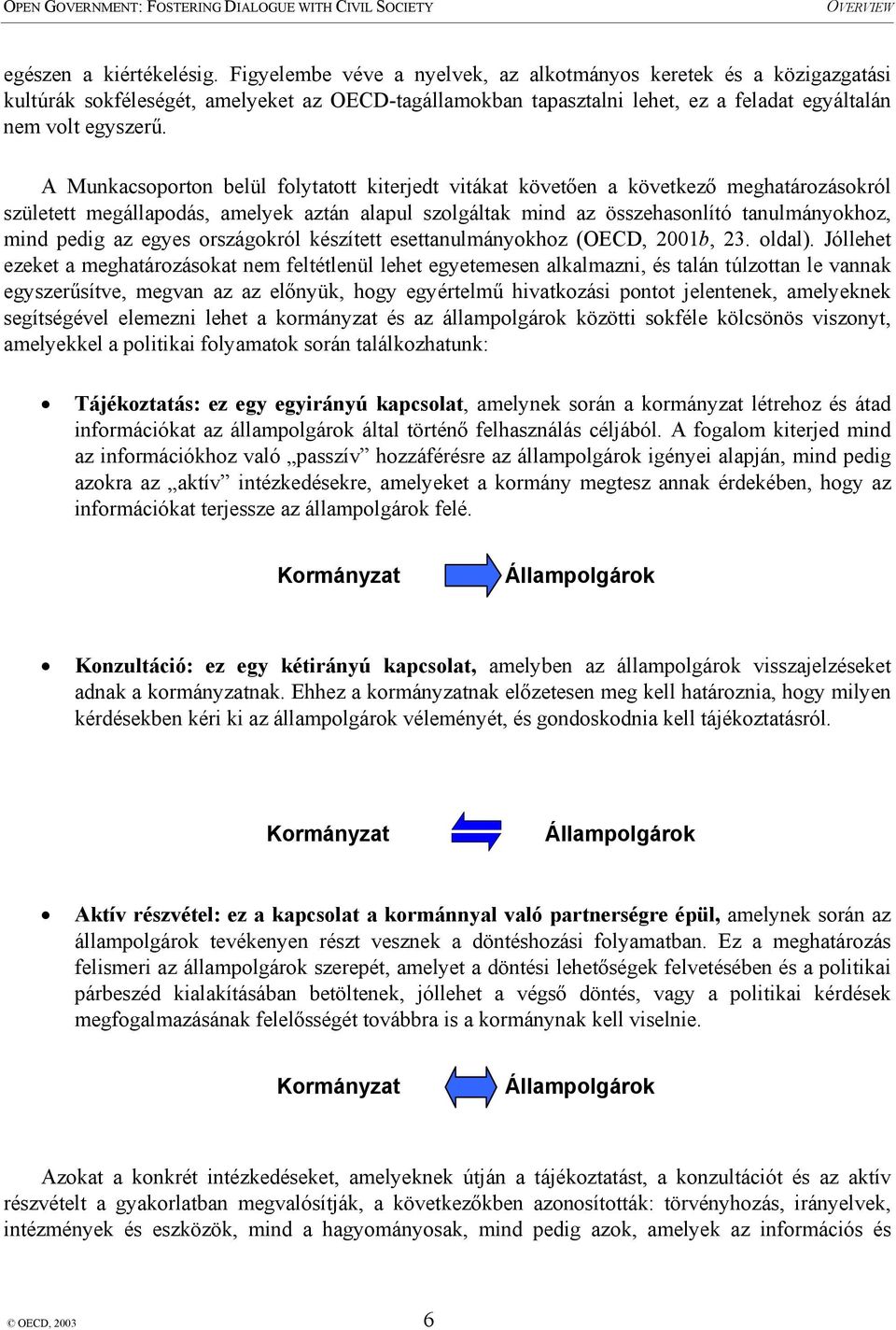 A Munkacsoporton belül folytatott kiterjedt vitákat követően a következő meghatározásokról született megállapodás, amelyek aztán alapul szolgáltak mind az összehasonlító tanulmányokhoz, mind pedig az