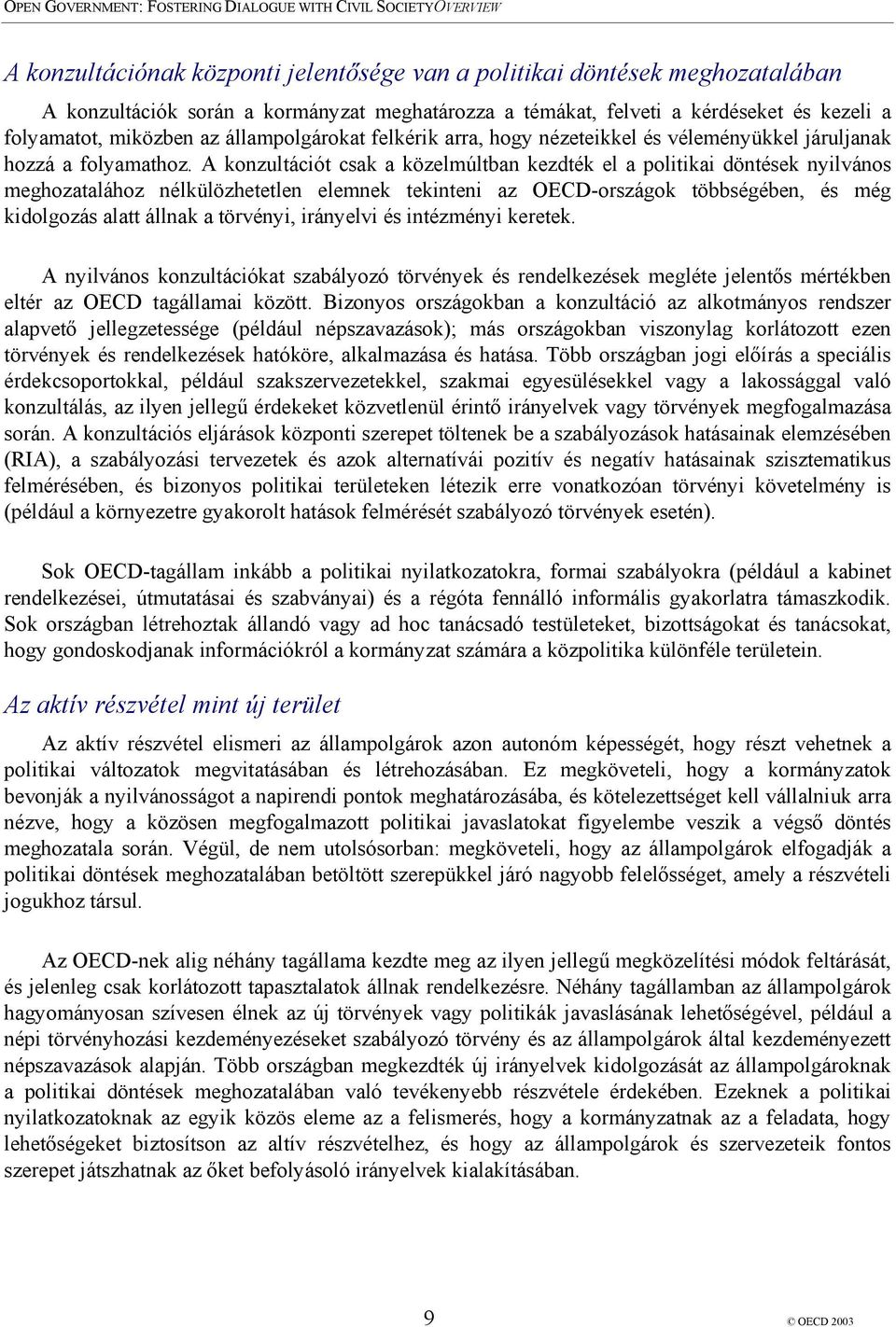 A konzultációt csak a közelmúltban kezdték el a politikai döntések nyilvános meghozatalához nélkülözhetetlen elemnek tekinteni az OECD-országok többségében, és még kidolgozás alatt állnak a törvényi,