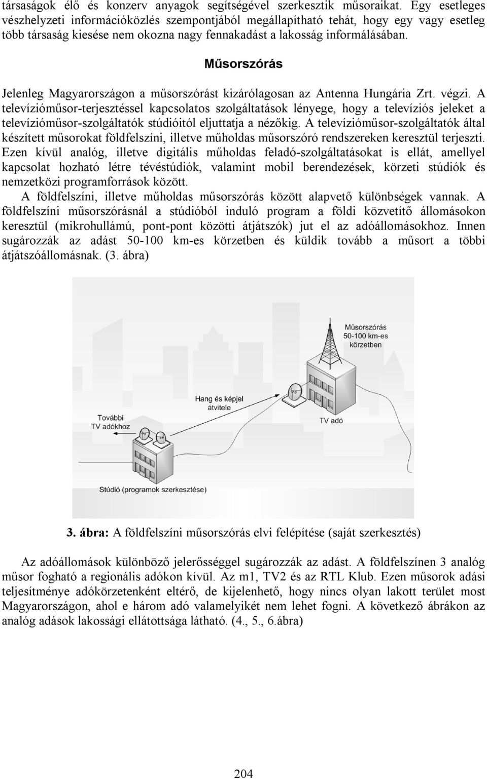 Műsorszórás Jelenleg Magyarországon a műsorszórást kizárólagosan az Antenna Hungária Zrt. végzi.