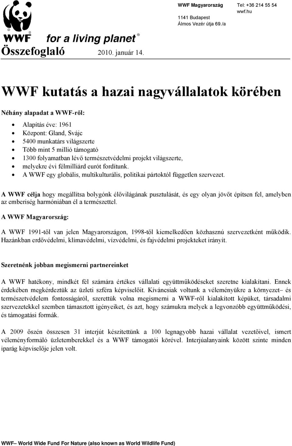 természetvédelmi projekt világszerte, melyekre évi félmilliárd eurót fordítunk. A WWF egy globális, multikulturális, politikai pártoktól független szervezet.