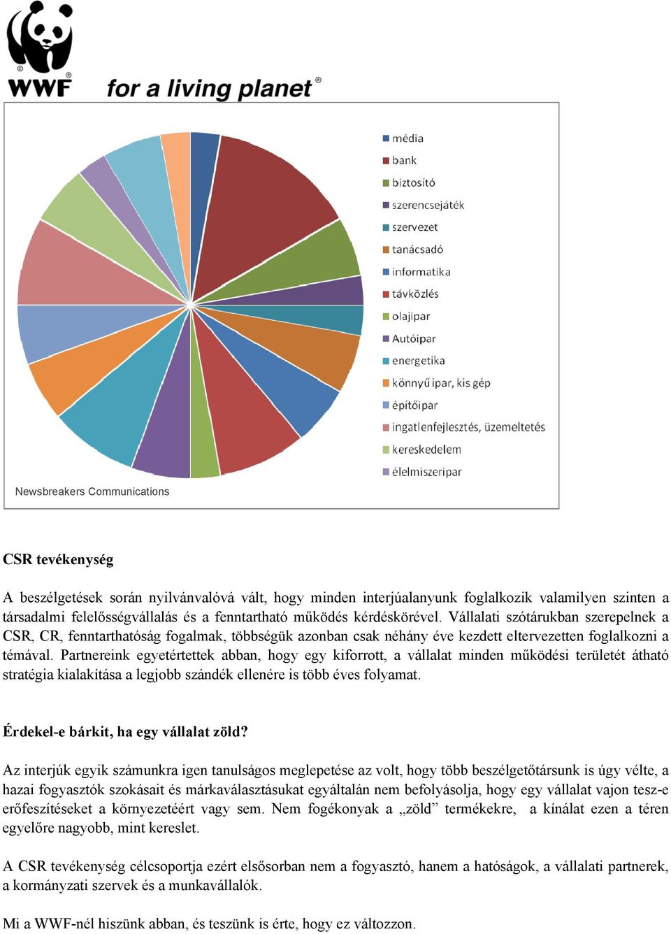 Partnereink egyetértettek abban, hogy egy kiforrott, a vállalat minden működési területét átható stratégia kialakítása a legjobb szándék ellenére is több éves folyamat.